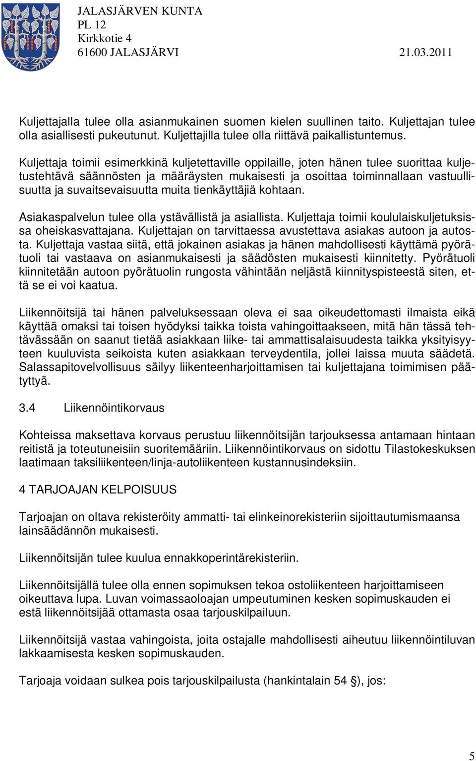 suvaitsevaisuutta muita tienkäyttäjiä kohtaan. Asiakaspalvelun tulee olla ystävällistä ja asiallista. Kuljettaja toimii koululaiskuljetuksissa oheiskasvattajana.