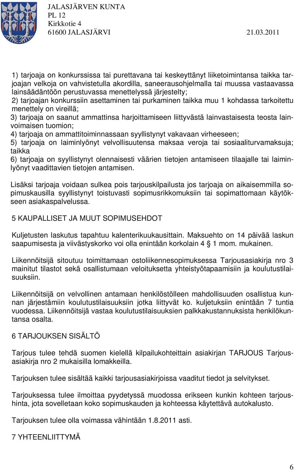 perustuvassa menettelyssä järjestelty; 2) tarjoajan konkurssiin asettaminen tai purkaminen taikka muu 1 kohdassa tarkoitettu menettely on vireillä; 3) tarjoaja on saanut ammattinsa harjoittamiseen