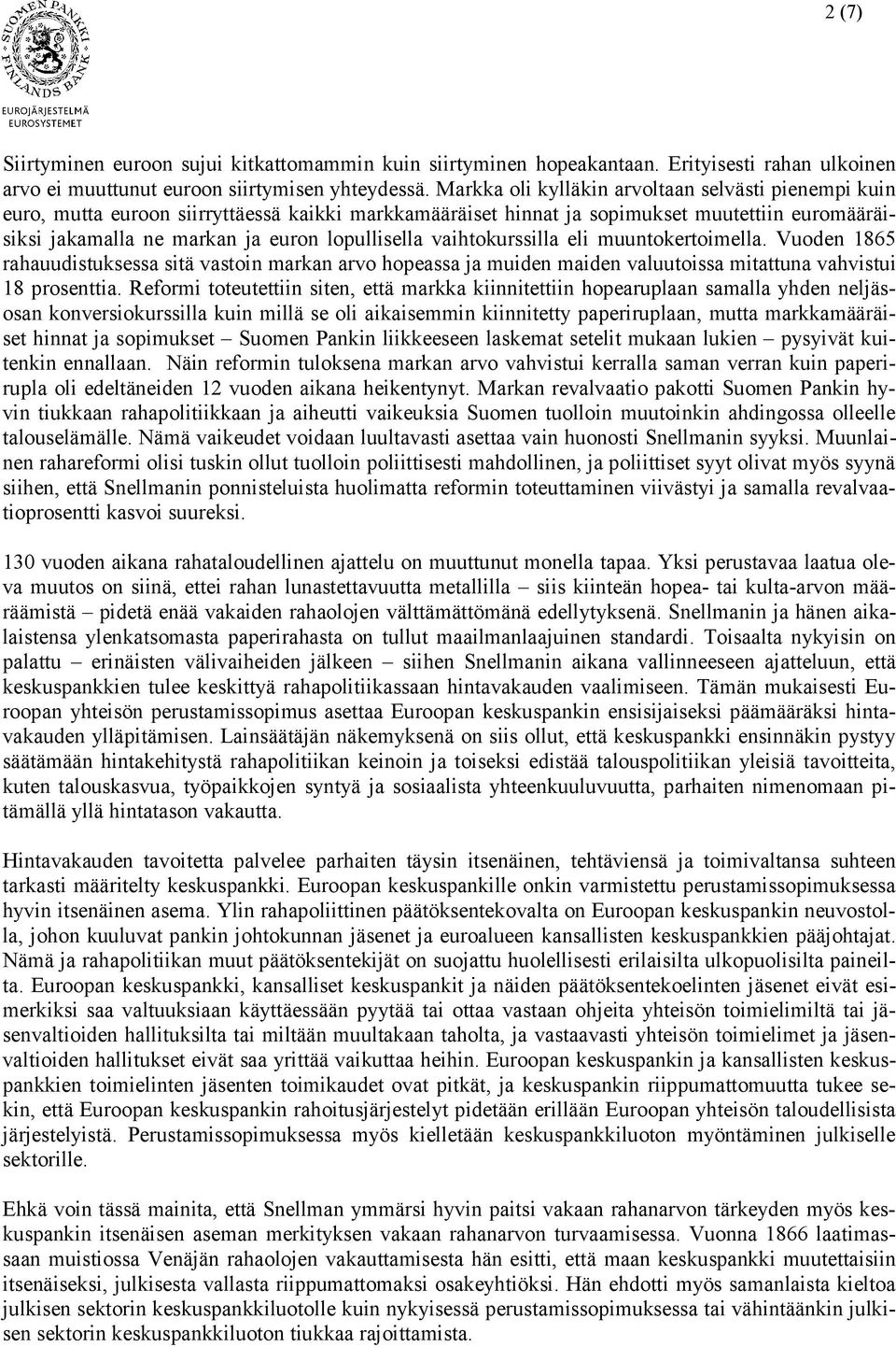 vaihtokurssilla eli muuntokertoimella. Vuoden 1865 rahauudistuksessa sitä vastoin markan arvo hopeassa ja muiden maiden valuutoissa mitattuna vahvistui 18 prosenttia.