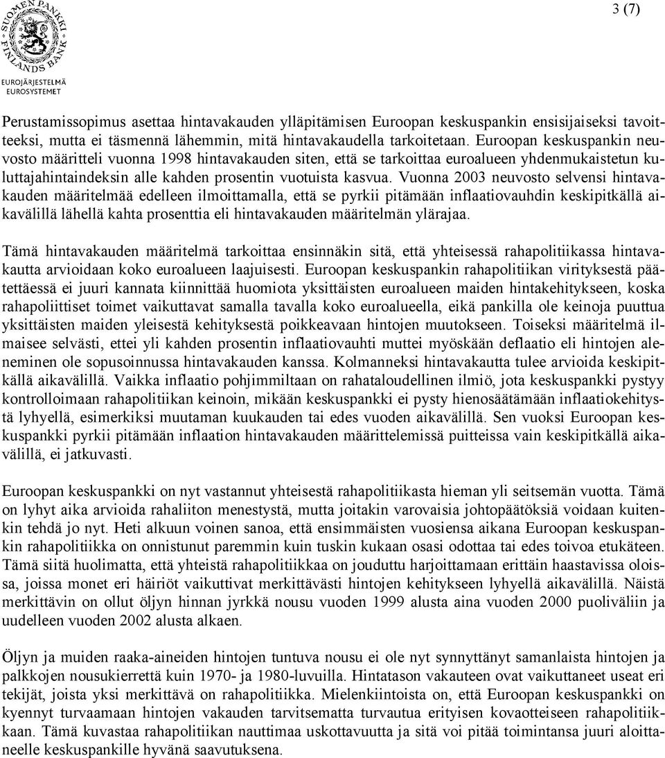 Vuonna 2003 neuvosto selvensi hintavakauden määritelmää edelleen ilmoittamalla, että se pyrkii pitämään inflaatiovauhdin keskipitkällä aikavälillä lähellä kahta prosenttia eli hintavakauden