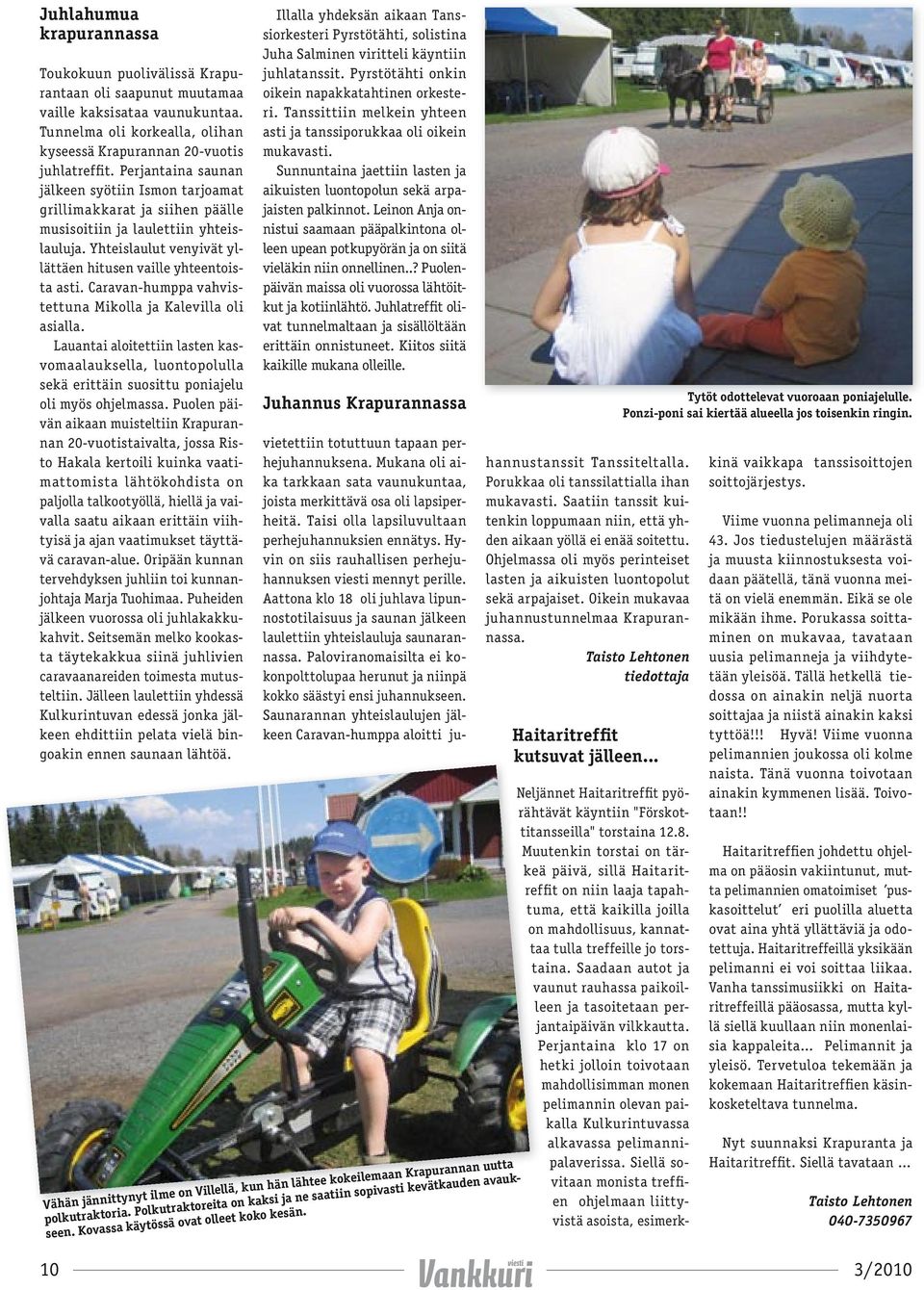 Caravan-humppa vahvistettuna Mikolla ja Kalevilla oli asialla. Lauantai aloitettiin lasten kasvomaalauksella, luontopolulla sekä erittäin suosittu poniajelu oli myös ohjelmassa.