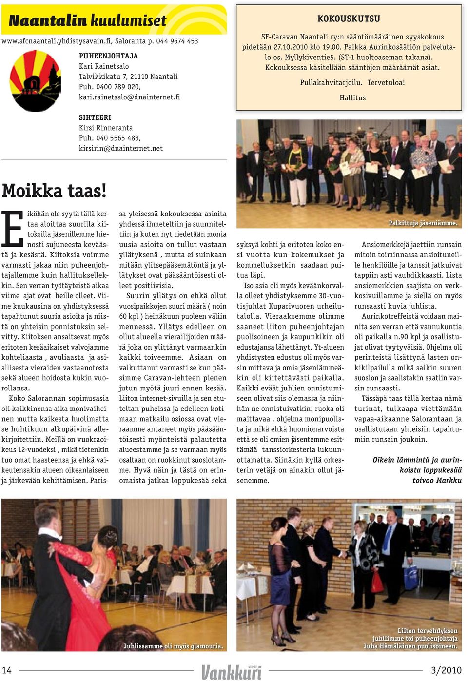 Kokouksessa käsitellään sääntöjen määräämät asiat. Pullakahvitarjoilu. Tervetuloa! Hallitus SIHTEERI Kirsi Rinneranta Puh. 040 5565 483, kirsirin@dnainternet.net Moikka taas!
