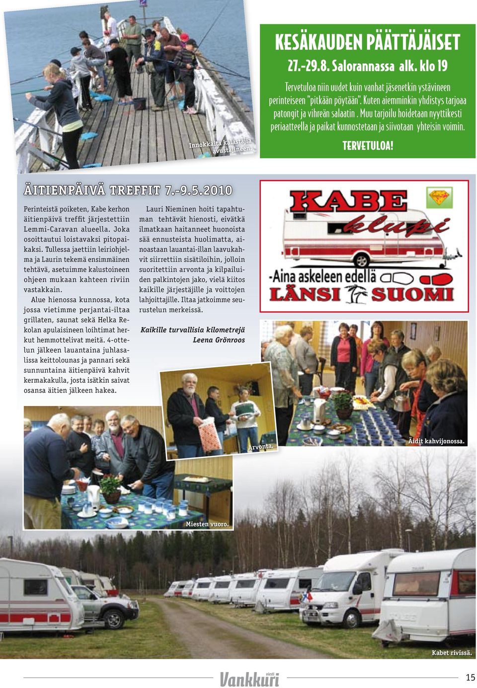 -9.5.2010 Perinteistä poiketen, Kabe kerhon äitienpäivä treffit järjestettiin Lemmi-Caravan alueella. Joka osoittautui loistavaksi pitopaikaksi.