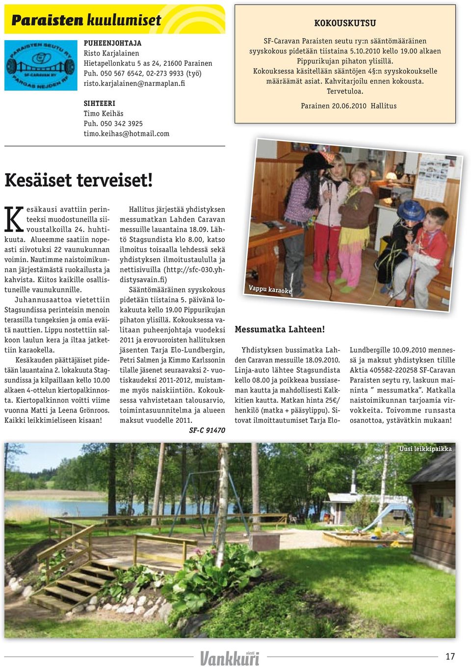 Kokouksessa käsitellään sääntöjen 4 :n syyskokoukselle määräämät asiat. Kahvitarjoilu ennen kokousta. Tervetuloa. Parainen 20.06.2010 Hallitus Kesäiset terveiset!