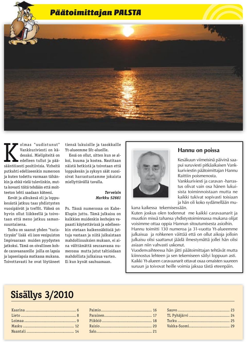 Kevät ja alkukesä oli ja loppukesästä jatkuu taas yhdistysten vuosipäivät ja treffit. Väkeä on hyvin ollut liikkeellä ja toivotaan että meno jatkuu samansuuntaisena.