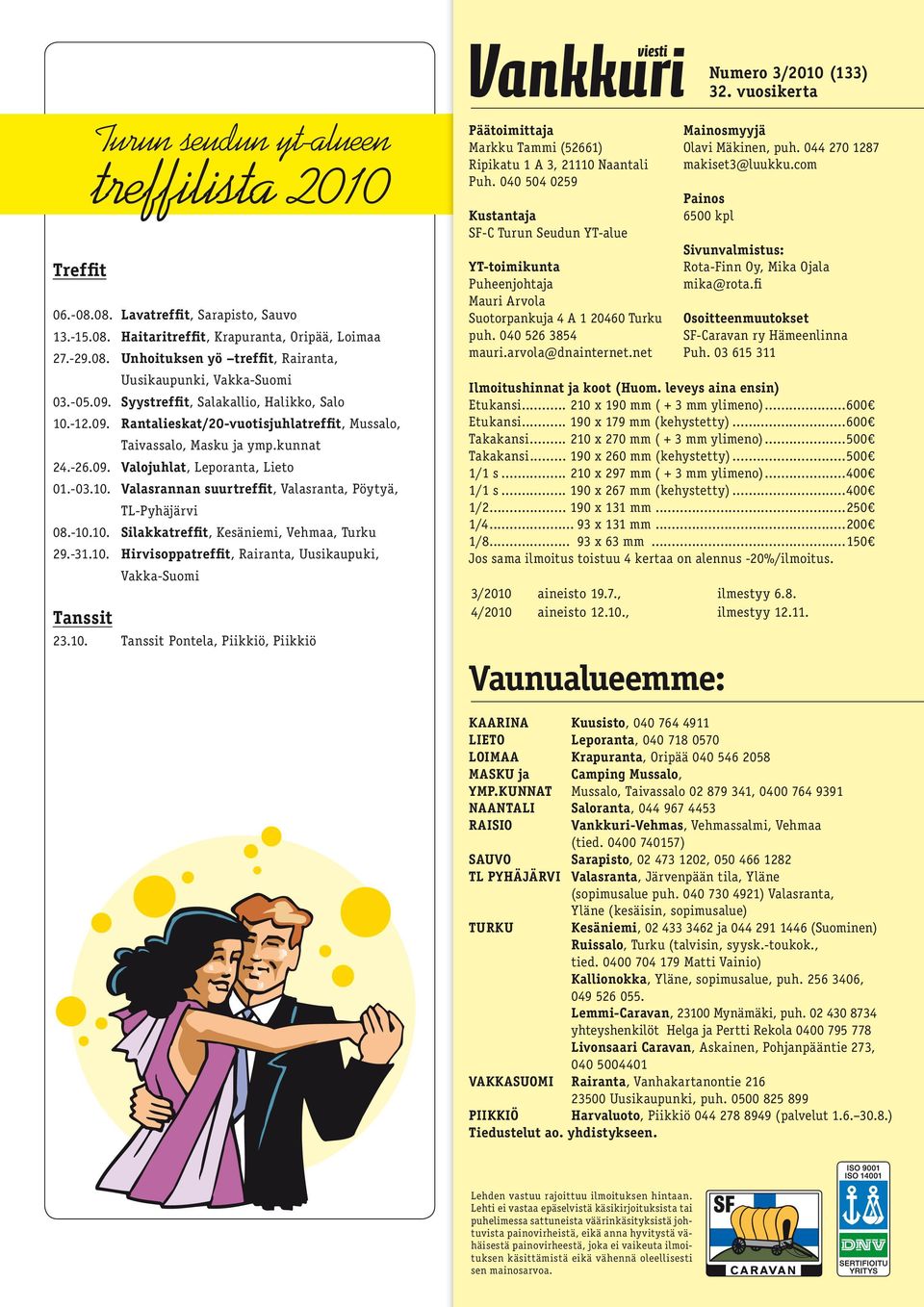 kunnat 24.-26.09. Valojuhlat, Leporanta, Lieto 01.-03.10. Valasrannan suurtreffit, Valasranta, Pöytyä, TL-Pyhäjärvi 08.-10.10. Silakkatreffit, Kesäniemi, Vehmaa, Turku 29.-31.10. Hirvisoppatreffit, Rairanta, Uusikaupuki, Vakka-Suomi Tanssit 23.