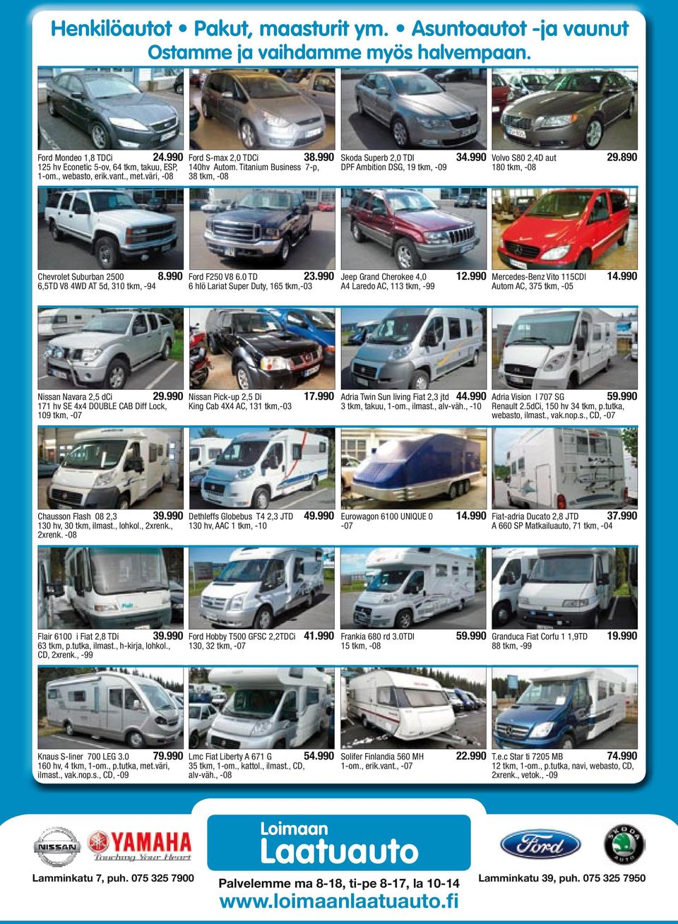 890 180 tkm, -08 Chevrolet Suburban 2500 8.990 6,5TD V8 4WD AT 5d, 310 tkm, -94 Ford F250 V8 6.0 TD 23.990 6 hlö Lariat Super Duty, 165 tkm,-03 Jeep Grand Cherokee 4,0 12.
