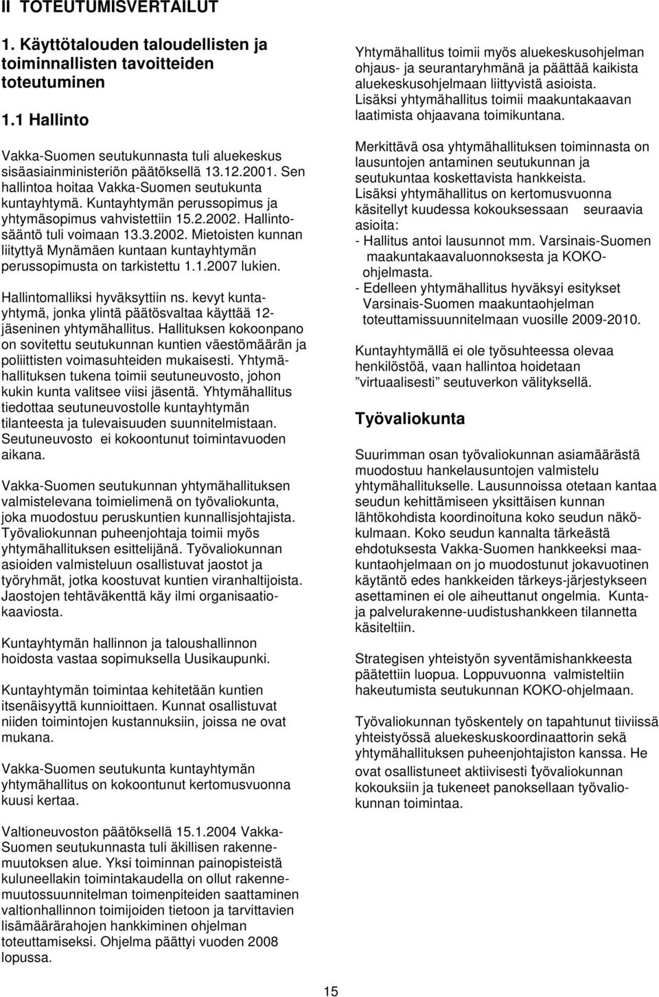 Hallintosääntö tuli voimaan 13.3.2002. Mietoisten kunnan liityttyä Mynämäen kuntaan kuntayhtymän perussopimusta on tarkistettu 1.1.2007 lukien. Hallintomalliksi hyväksyttiin ns.