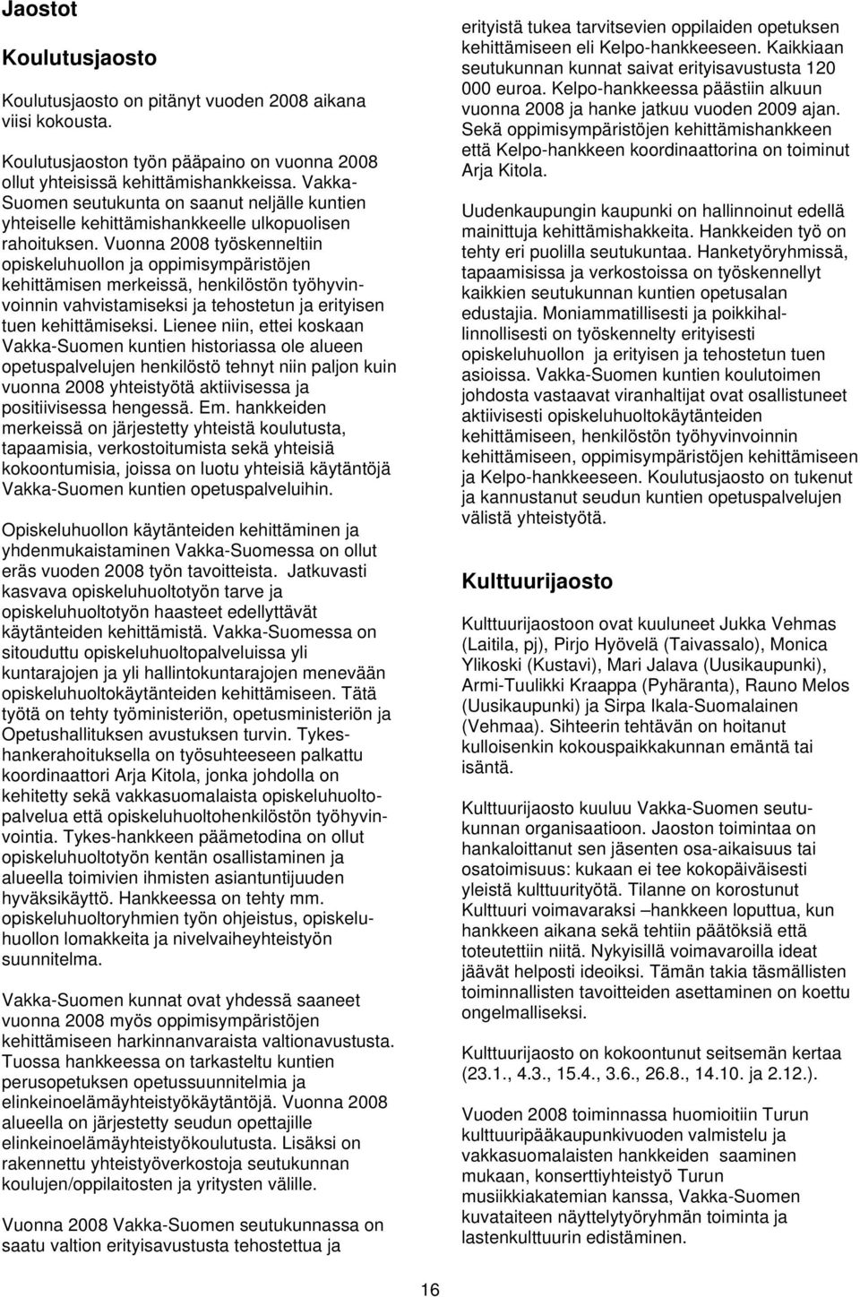 Vuonna 2008 työskenneltiin opiskeluhuollon ja oppimisympäristöjen kehittämisen merkeissä, henkilöstön työhyvinvoinnin vahvistamiseksi ja tehostetun ja erityisen tuen kehittämiseksi.