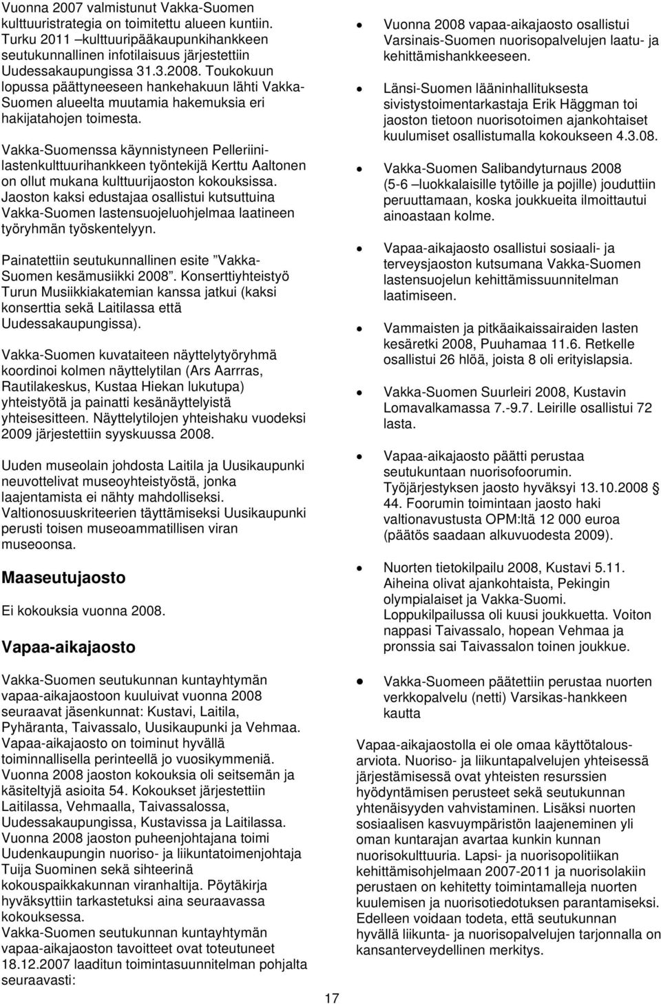 Vakka-Suomenssa käynnistyneen Pelleriinilastenkulttuurihankkeen työntekijä Kerttu Aaltonen on ollut mukana kulttuurijaoston kokouksissa.