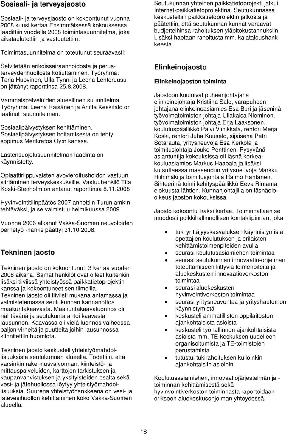 Työryhmä: Tarja Huovinen, Ulla Tynni ja Leena Lehtoruusu on jättänyt raporttinsa 25.8.2008. Vammaispalveluiden alueellinen suunnitelma.