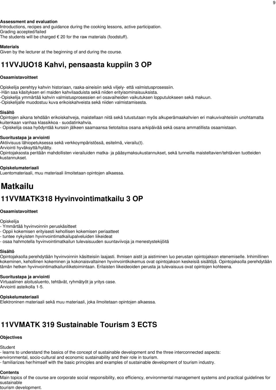 -Hän saa käsityksen eri maiden kahvilaaduista sekä niiden erityisominaisuuksista. - ymmärtää kahvin valmistusprosessien eri osavaiheiden vaikutuksen lopputulokseen sekä makuun.