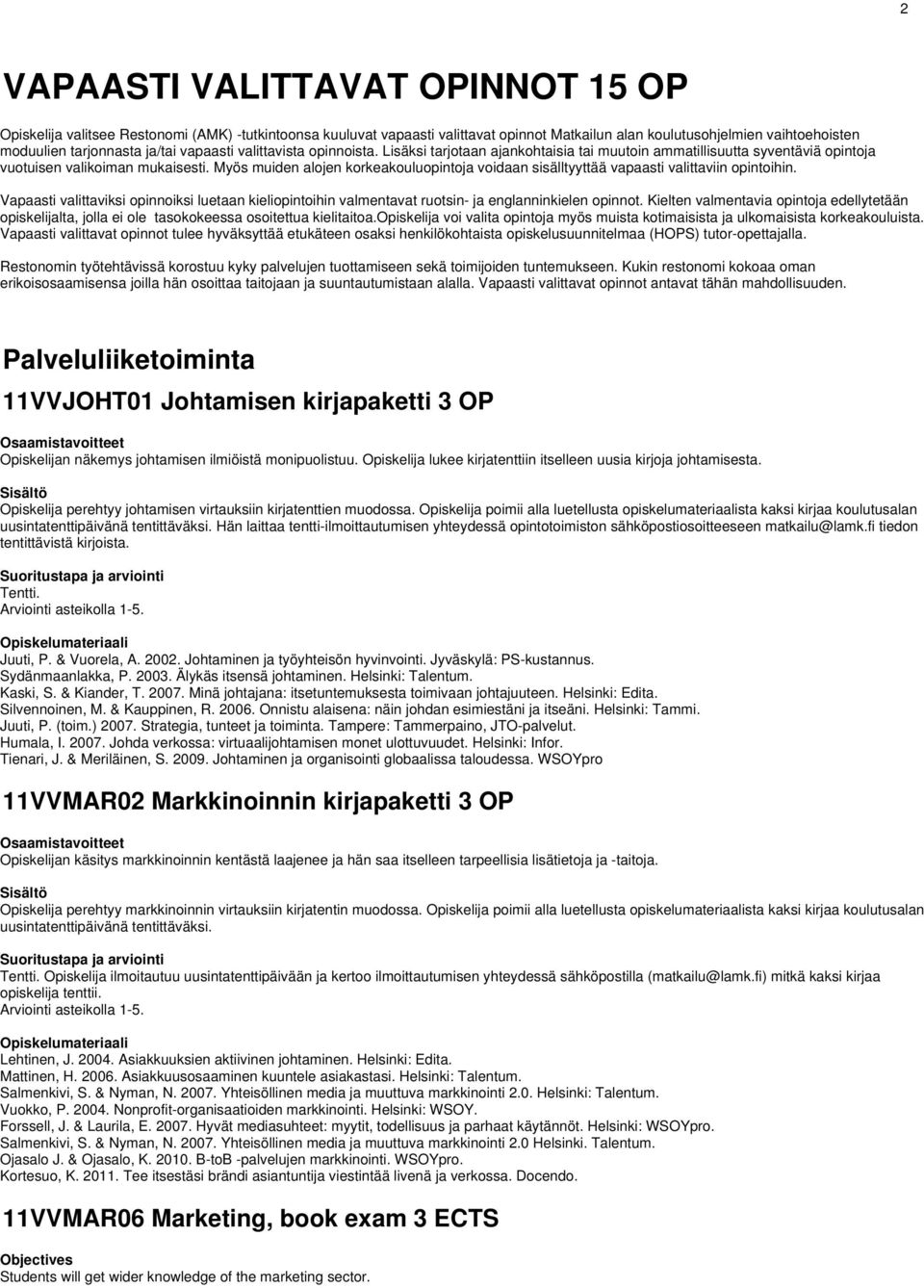 Myös muiden alojen korkeakouluopintoja voidaan sisälltyyttää vapaasti valittaviin opintoihin. Vapaasti valittaviksi opinnoiksi luetaan kieliopintoihin valmentavat ruotsin- ja englanninkielen opinnot.