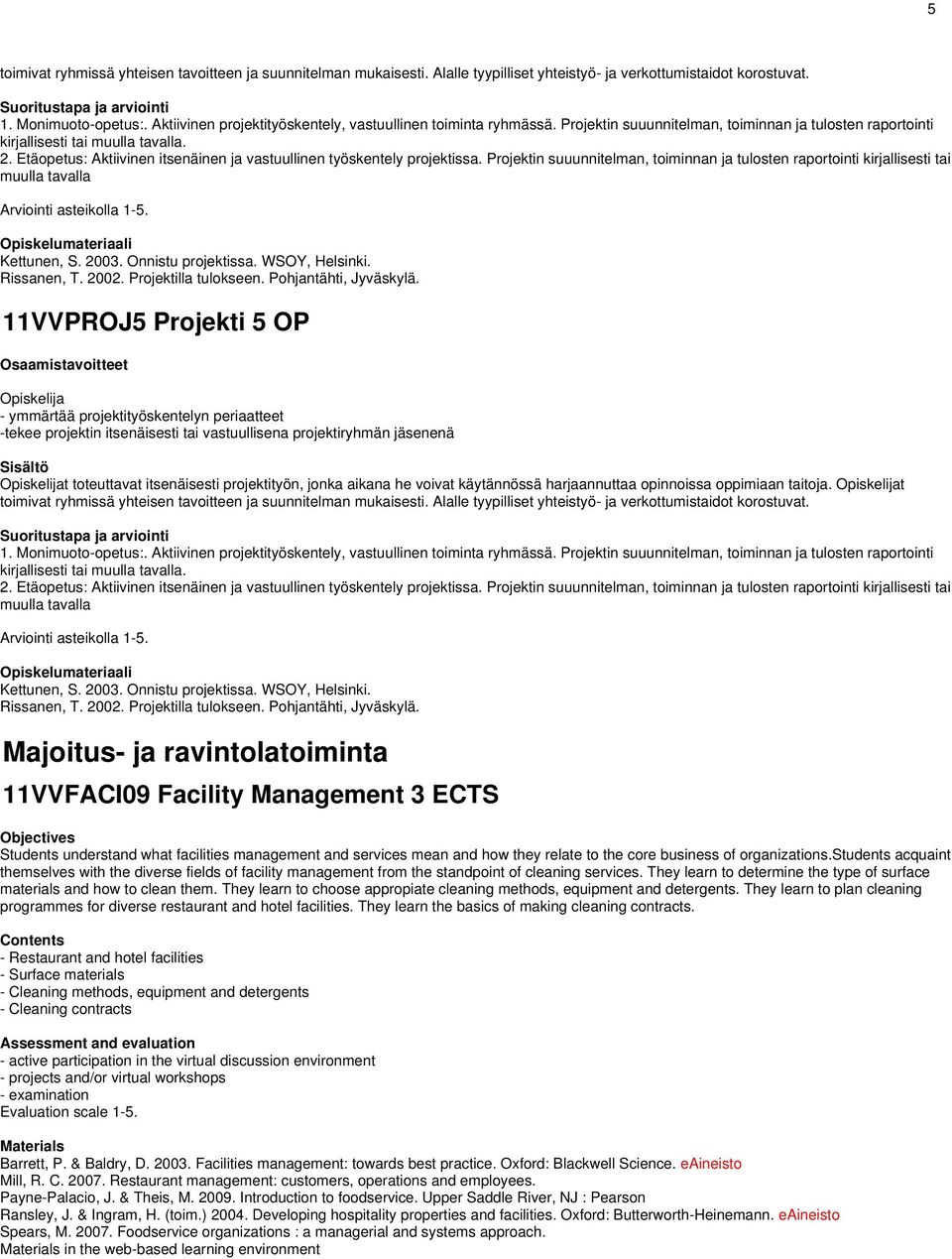 Etäopetus: Aktiivinen itsenäinen ja vastuullinen työskentely projektissa. Projektin suuunnitelman, toiminnan ja tulosten raportointi kirjallisesti tai muulla tavalla Kettunen, S. 2003.