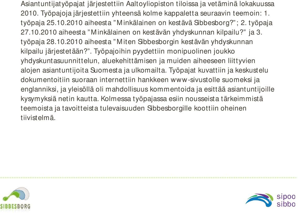 . Työpajoihin pyydettiin monipuolinen joukko yhdyskuntasuunnittelun, aluekehittämisen ja muiden aiheeseen liittyvien alojen asiantuntijoita Suomesta ja ulkomailta.