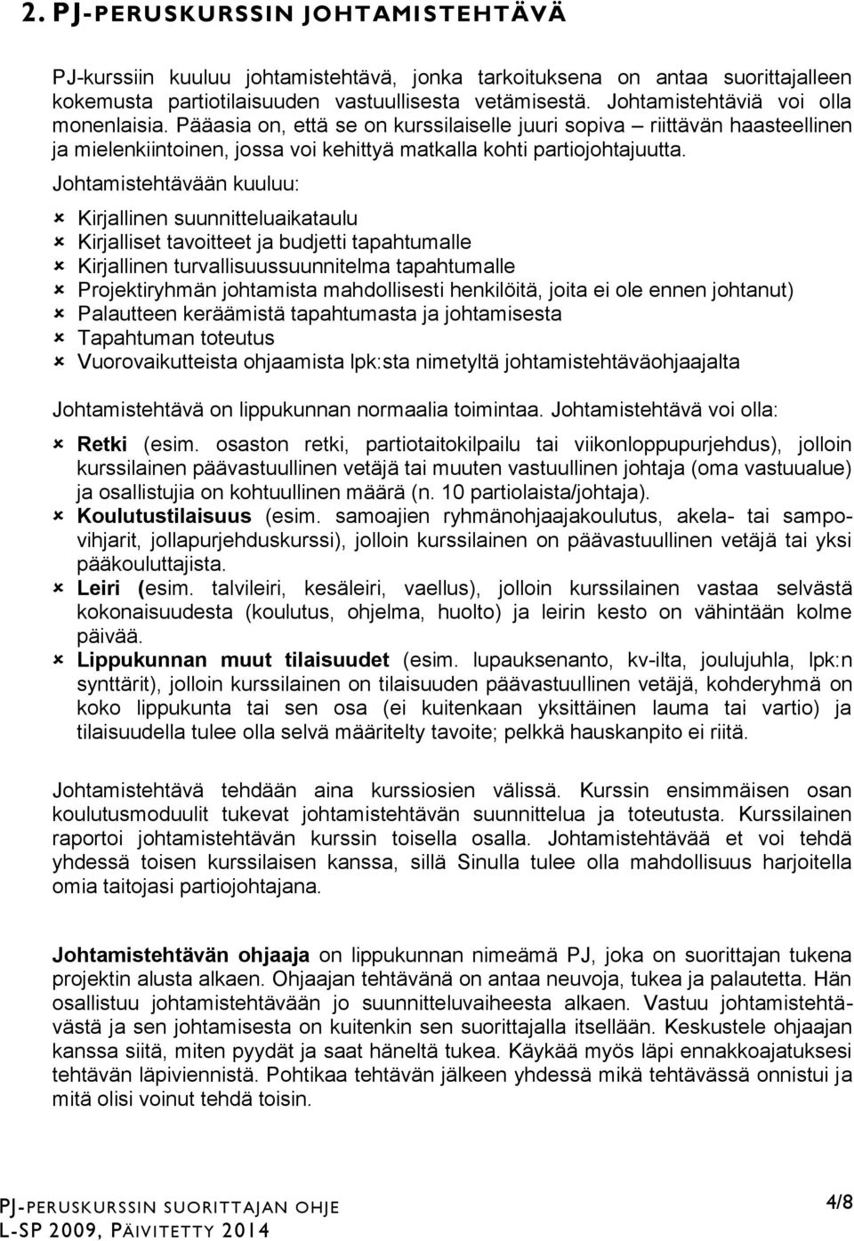 Johtamistehtävään kuuluu: Kirjallinen suunnitteluaikataulu Kirjalliset tavoitteet ja budjetti tapahtumalle Kirjallinen turvallisuussuunnitelma tapahtumalle Projektiryhmän johtamista mahdollisesti