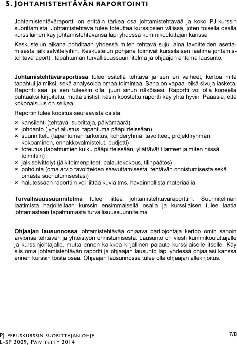 Keskustelun aikana pohditaan yhdessä miten tehtävä sujui aina tavoitteiden asettamisesta jälkiselvittelyihin.