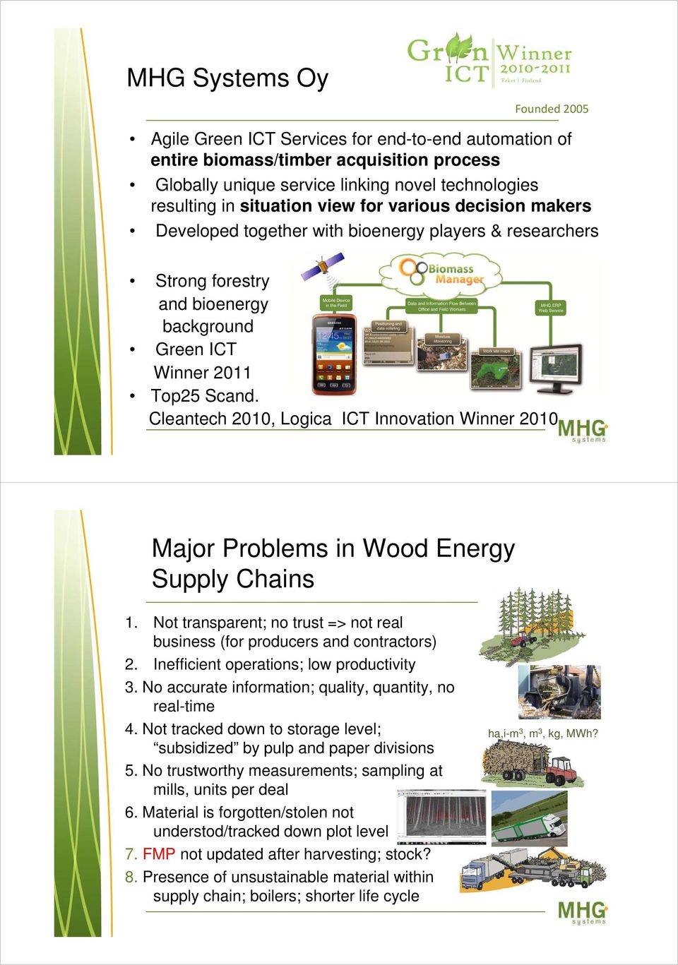 Cleantech 2010, Logica ICT Innovation Winner 2010 Major Problems in Wood Energy Supply Chains 1. Not transparent; no trust => not real business (for producers and contractors) 2.