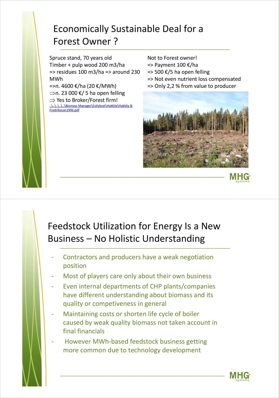 => Payment 100 /ha => 500 /5 ha open felling => Not even nutrient loss compensated => Only 2,2 % from value to producer Feedstock Utilization for Energy Is a New Business No Holistic Understanding