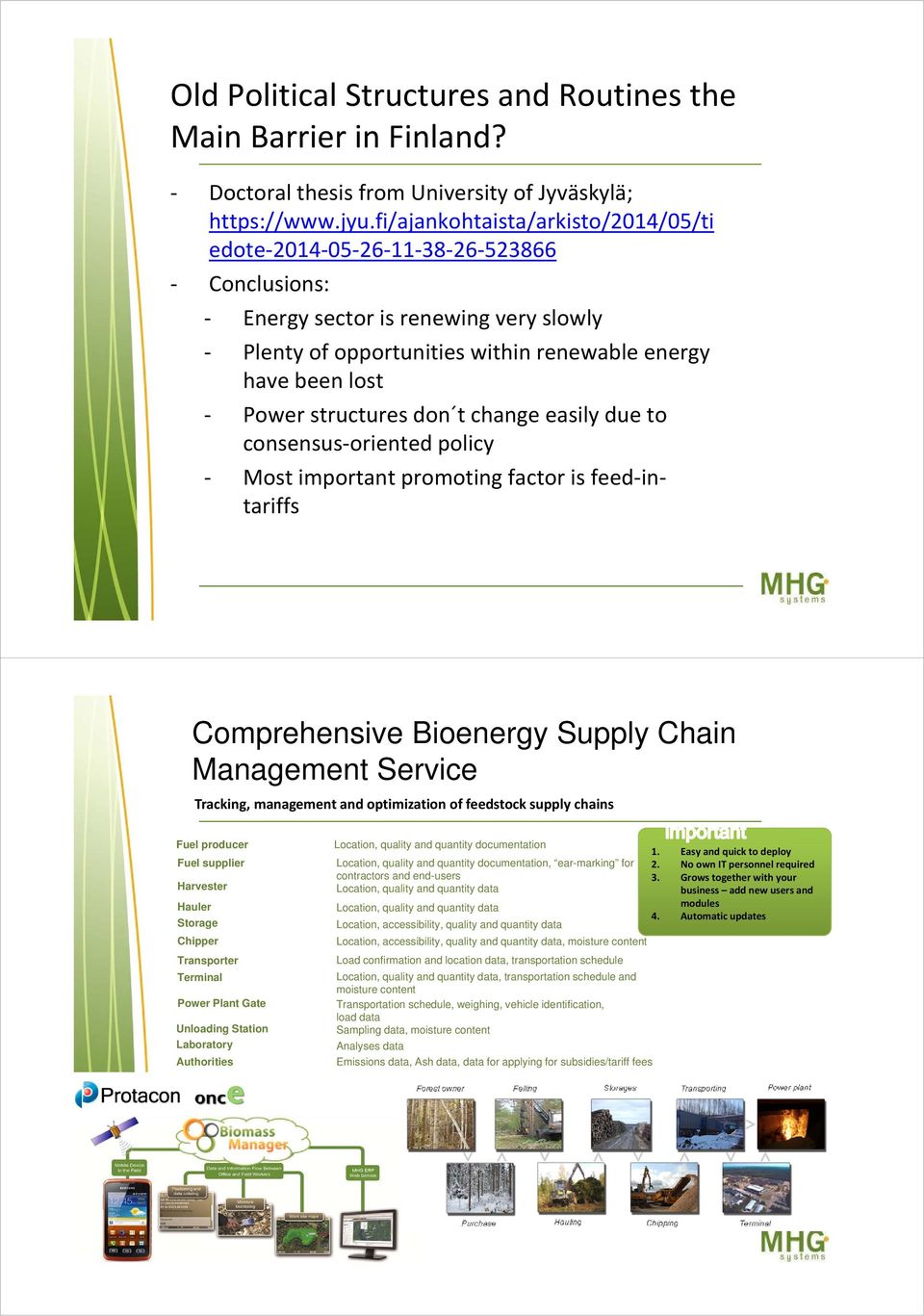 don t change easily due to consensus oriented policy Most important promoting factor is feed intariffs Comprehensive Bioenergy Supply Chain Management Service Tracking, management and optimization of