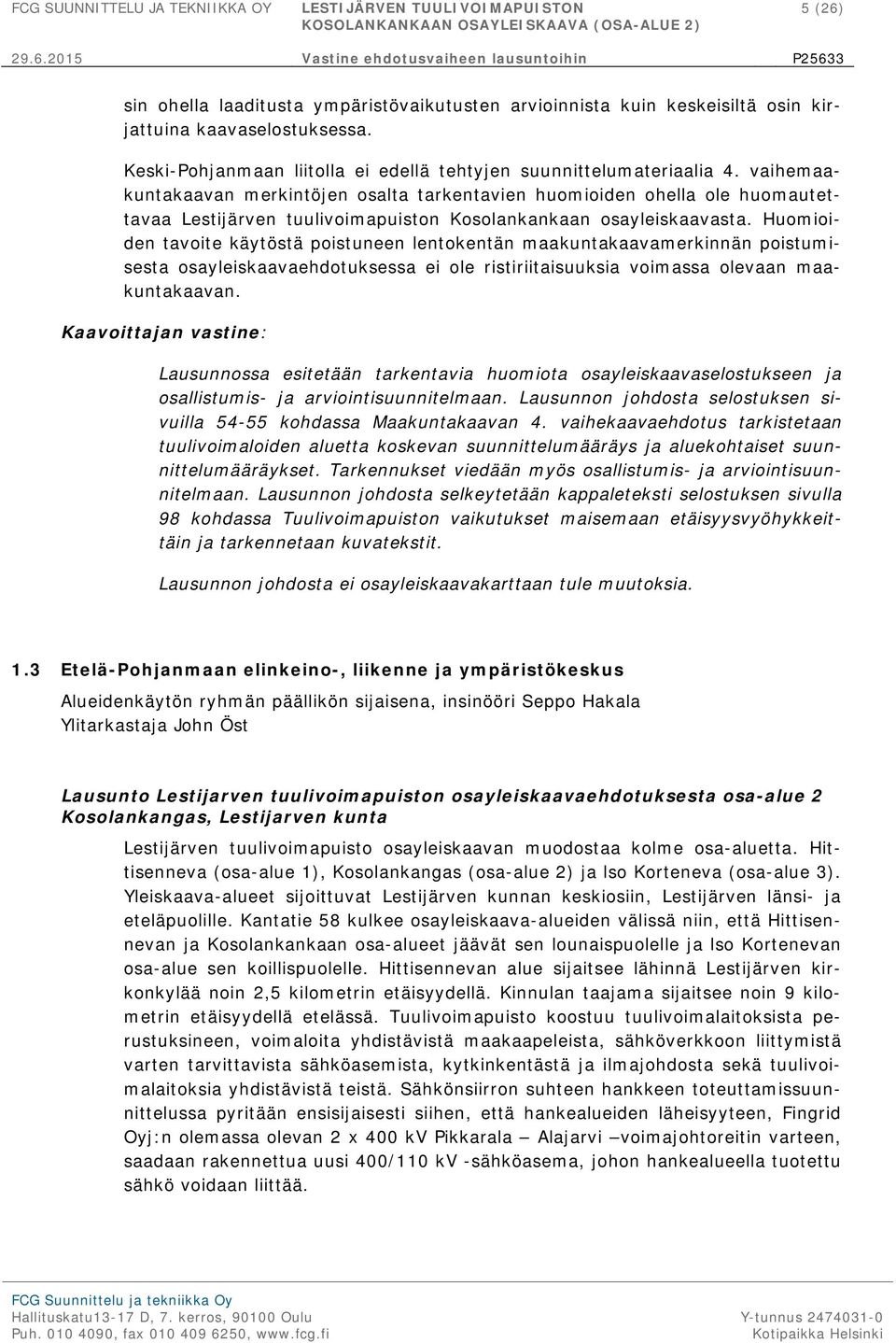 Huomioiden tavoite käytöstä poistuneen lentokentän maakuntakaavamerkinnän poistumisesta osayleiskaavaehdotuksessa ei ole ristiriitaisuuksia voimassa olevaan maakuntakaavan.