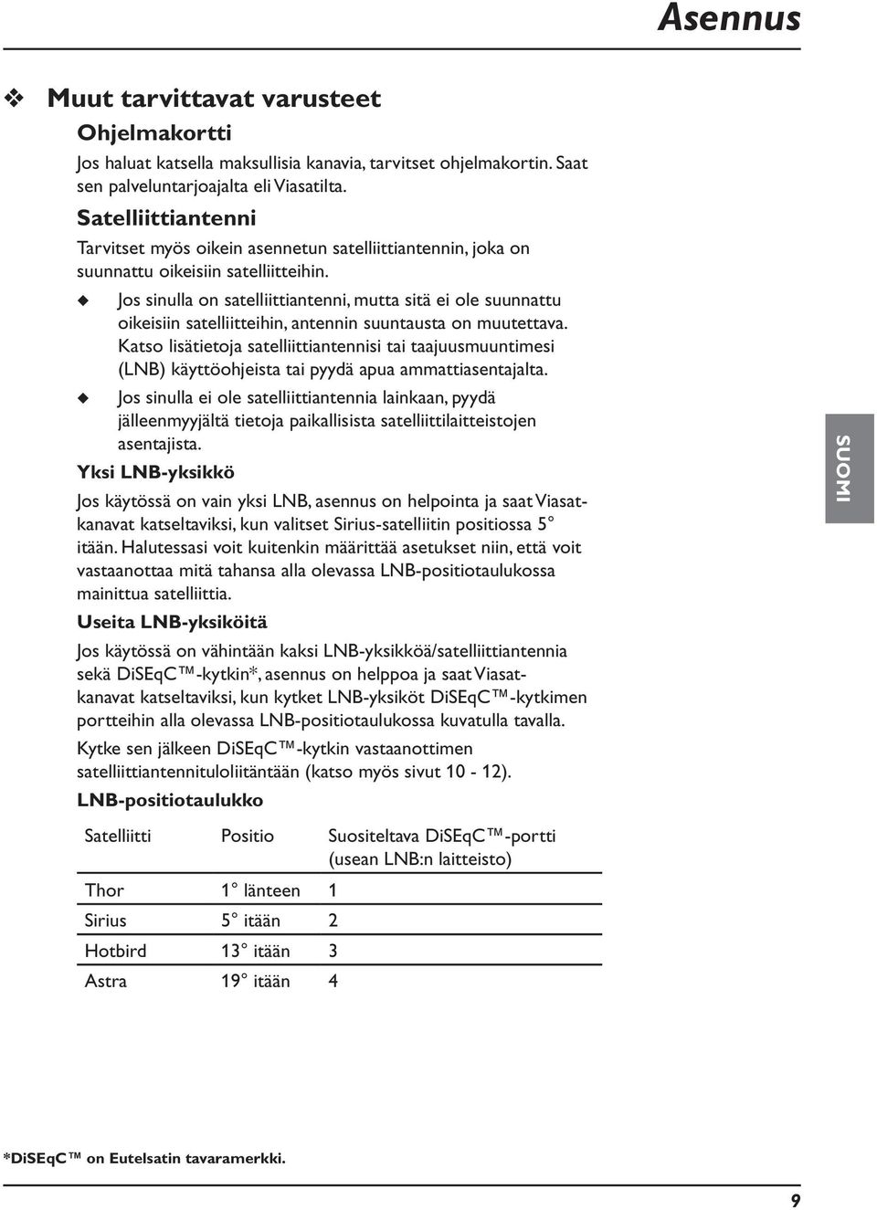 Jos sinlla on satelliittiantenni, mtta sitä ei ole snnatt oikeisiin satelliitteihin, antennin sntasta on mtettava.