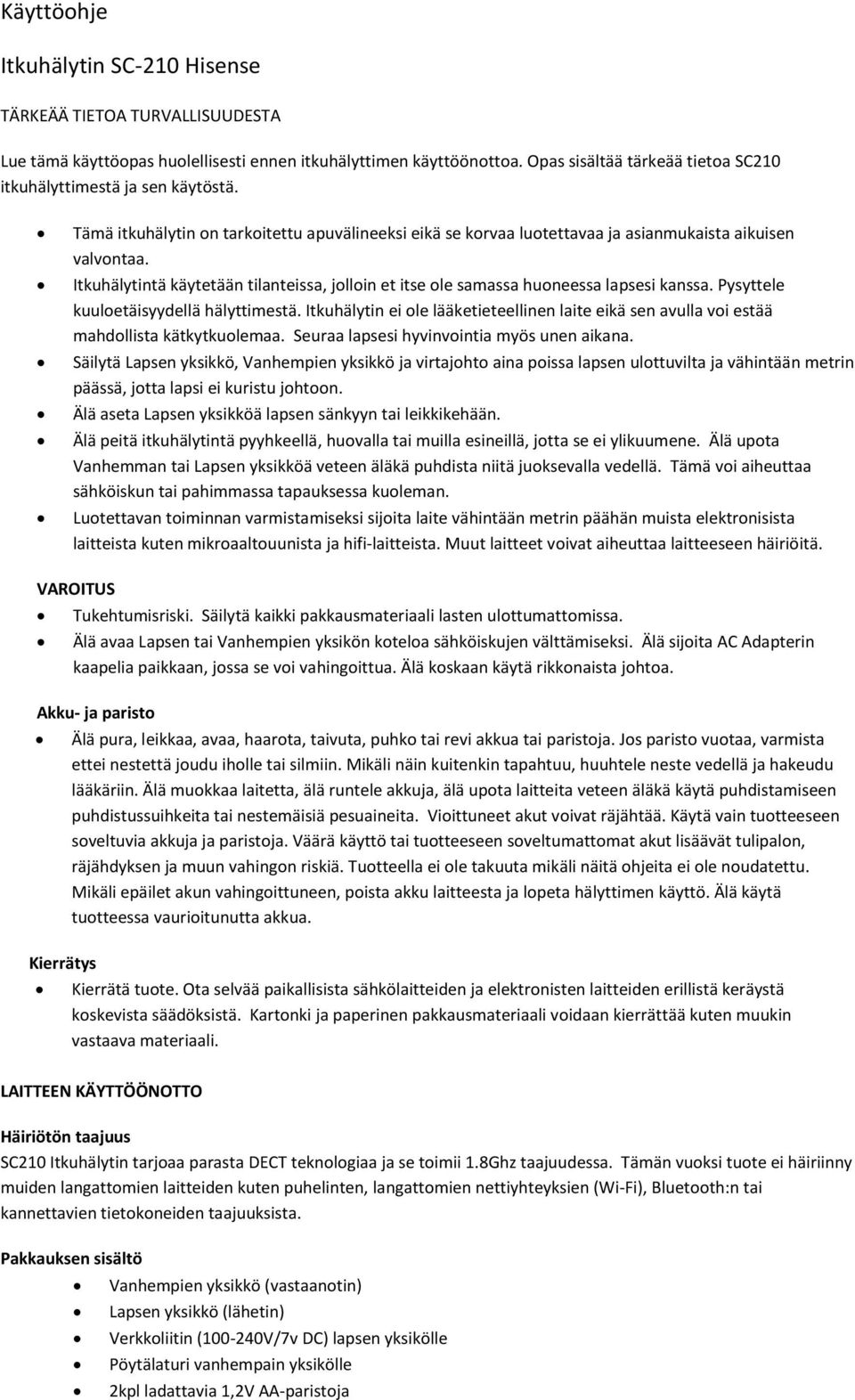 Itkuhälytintä käytetään tilanteissa, jolloin et itse ole samassa huoneessa lapsesi kanssa. Pysyttele kuuloetäisyydellä hälyttimestä.