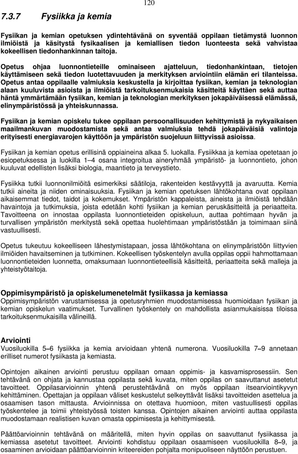 Opetus ohjaa luonnontieteille ominaiseen ajatteluun, tiedonhankintaan, tietojen käyttämiseen sekä tiedon luotettavuuden ja merkityksen arviointiin elämän eri tilanteissa.