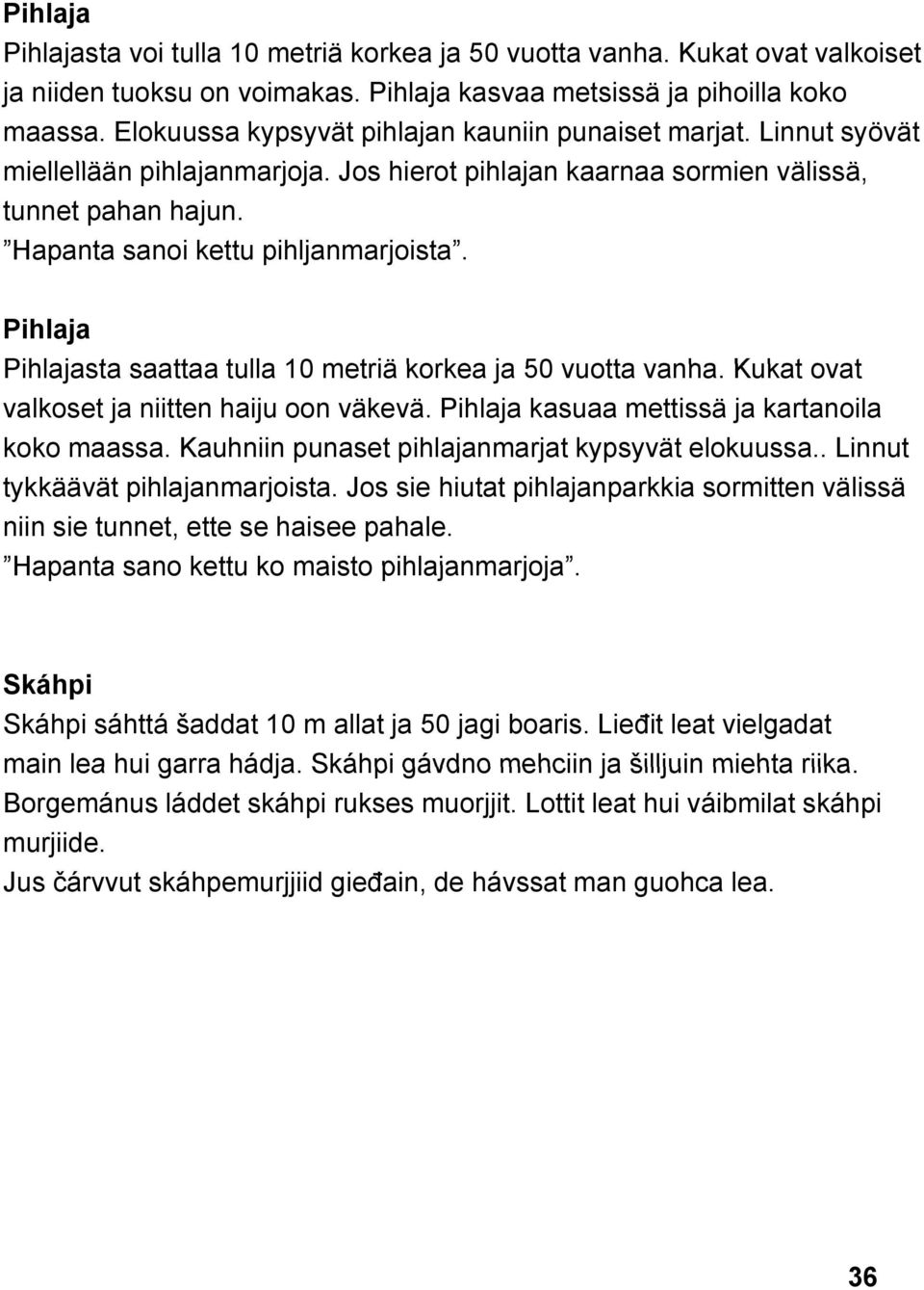 Hapanta sanoi kettu pihljanmarjoista. Pihlaja Pihlajasta saattaa tulla 10 metriä korkea ja 50 vuotta vanha. Kukat ovat valkoset ja niitten haiju oon väkevä.