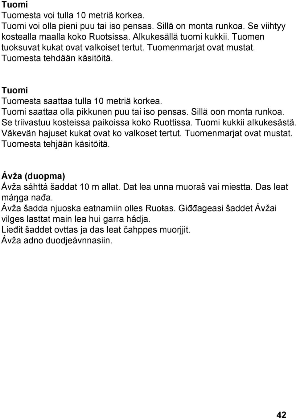 Sillä oon monta runkoa. Se triivastuu kosteissa paikoissa koko Ruottissa. Tuomi kukkii alkukesästä. Väkevän hajuset kukat ovat ko valkoset tertut. Tuomenmarjat ovat mustat. Tuomesta tehjään käsitöitä.