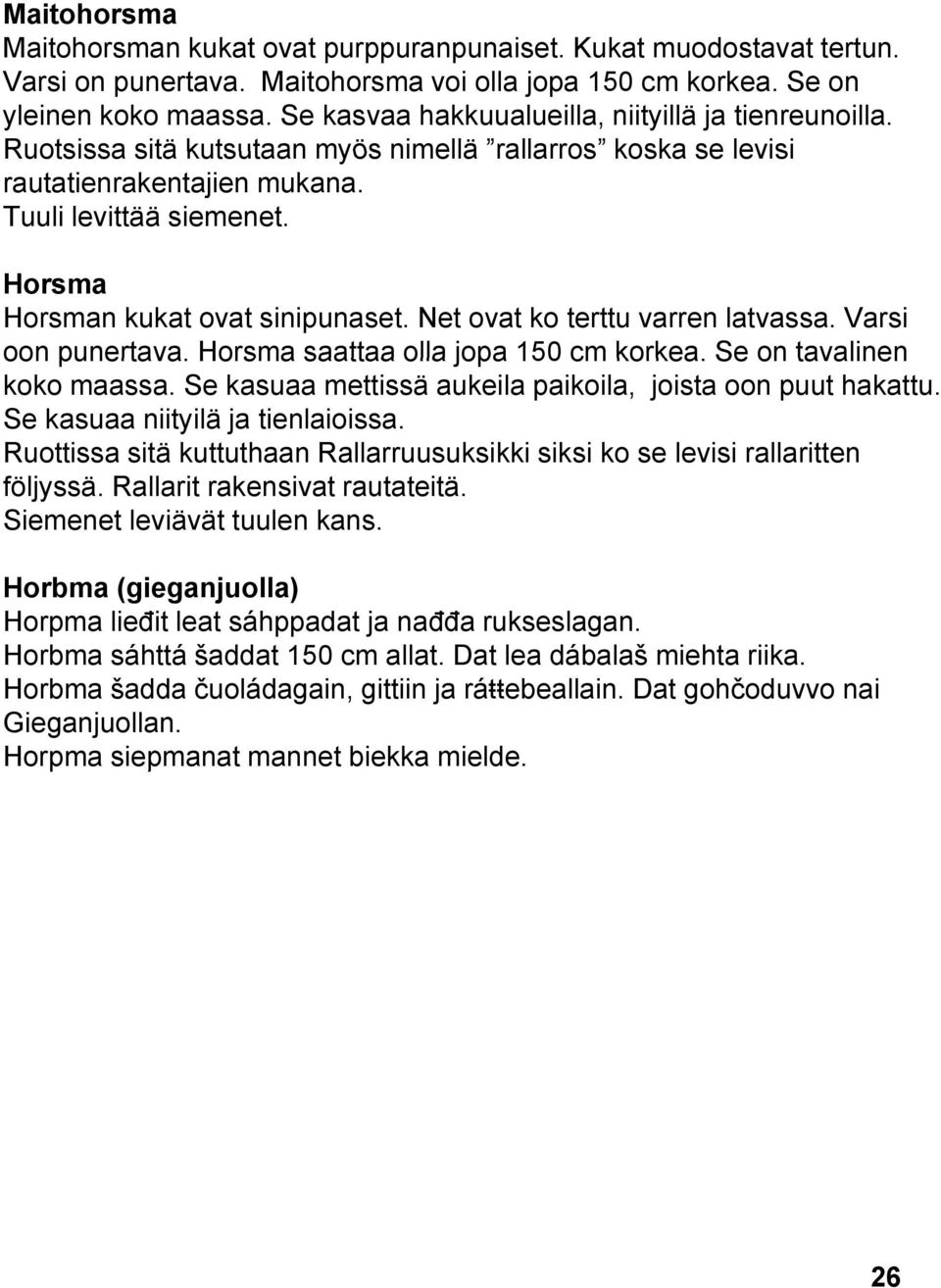 Horsma Horsman kukat ovat sinipunaset. Net ovat ko terttu varren latvassa. Varsi oon punertava. Horsma saattaa olla jopa 150 cm korkea. Se on tavalinen koko maassa.