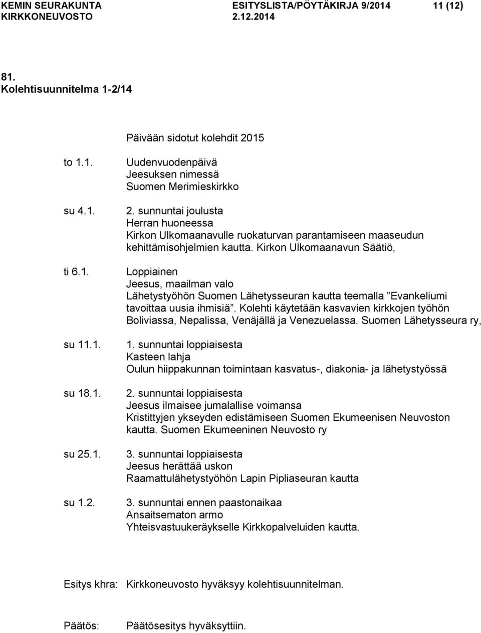 Kirkon Ulkomaanavun Säätiö, Loppiainen Jeesus, maailman valo Lähetystyöhön Suomen Lähetysseuran kautta teemalla Evankeliumi tavoittaa uusia ihmisiä.