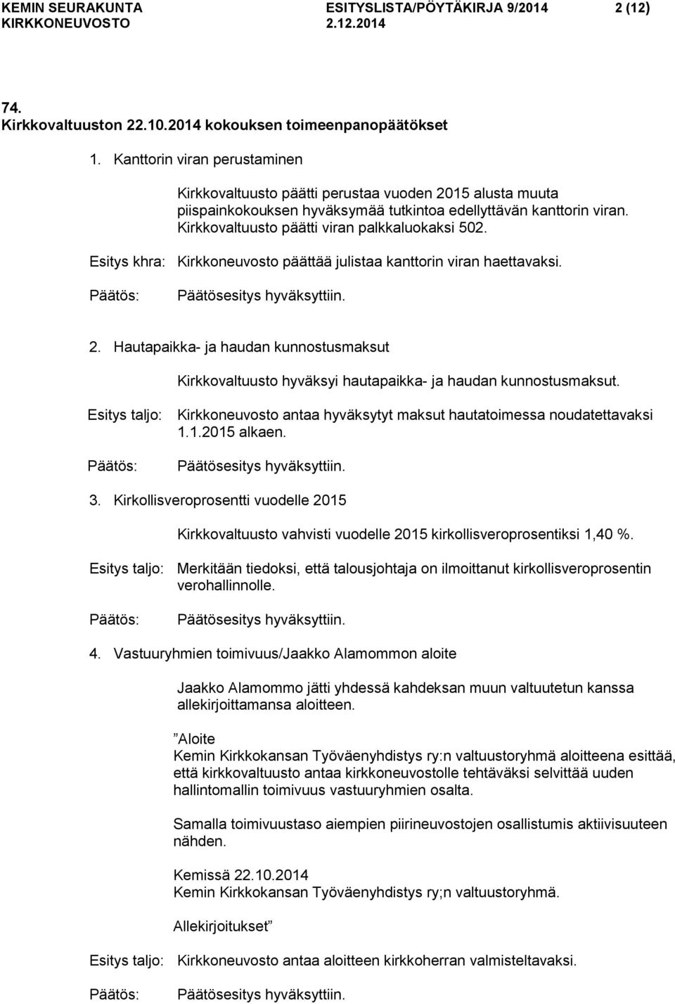 Kirkkovaltuusto päätti viran palkkaluokaksi 502. Esitys khra: Kirkkoneuvosto päättää julistaa kanttorin viran haettavaksi. 2.