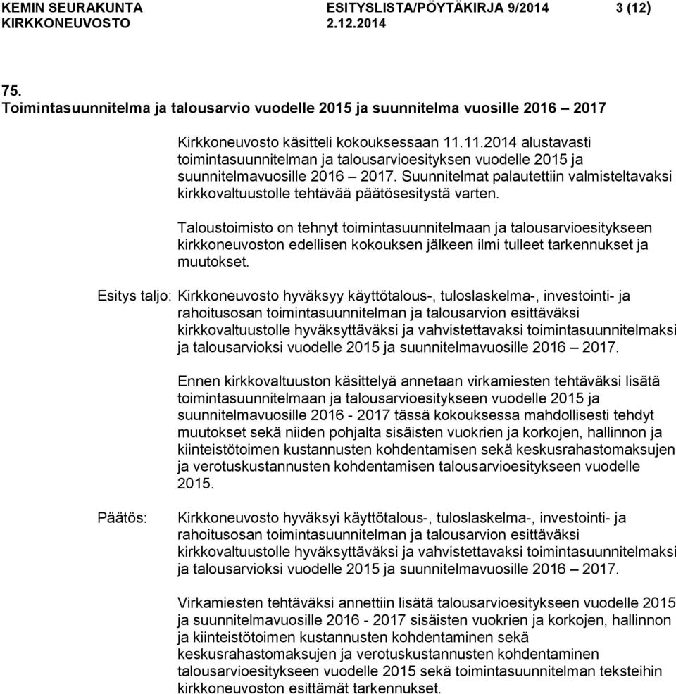 Suunnitelmat palautettiin valmisteltavaksi kirkkovaltuustolle tehtävää päätösesitystä varten.
