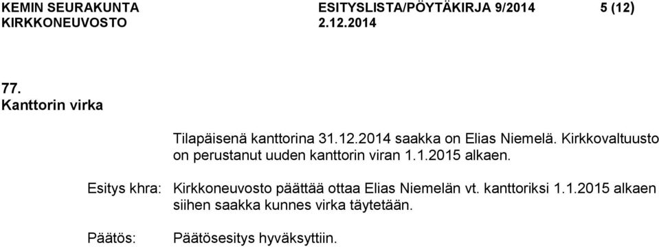 Kirkkovaltuusto on perustanut uuden kanttorin viran 1.1.2015 alkaen.