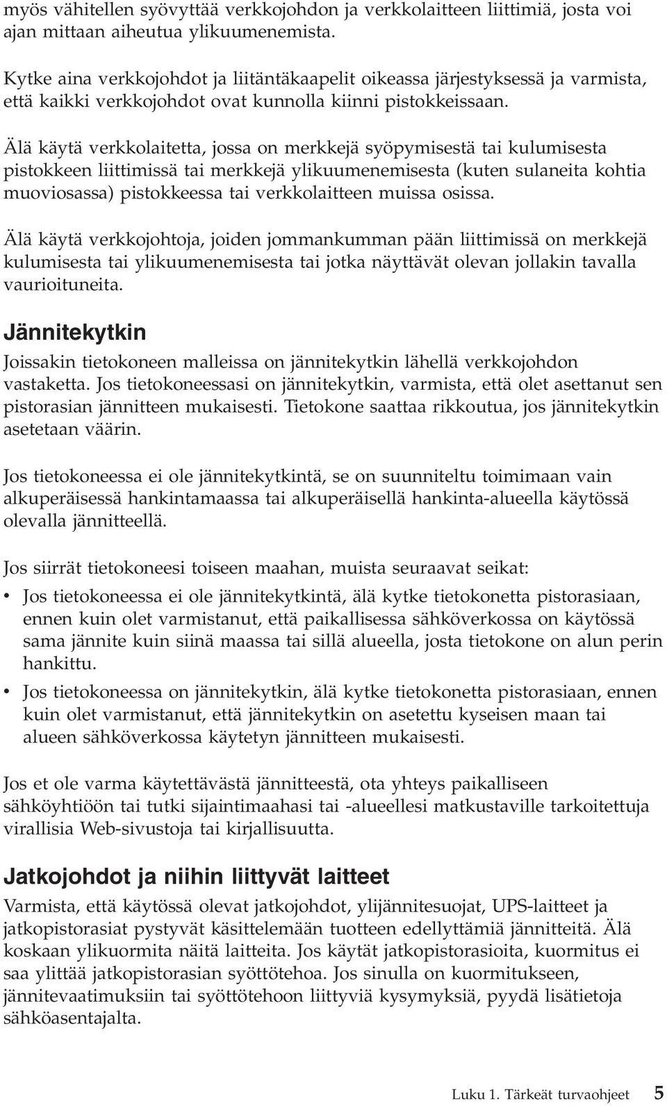 Älä käytä verkkolaitetta, jossa on merkkejä syöpymisestä tai kulumisesta pistokkeen liittimissä tai merkkejä ylikuumenemisesta (kuten sulaneita kohtia muoviosassa) pistokkeessa tai verkkolaitteen