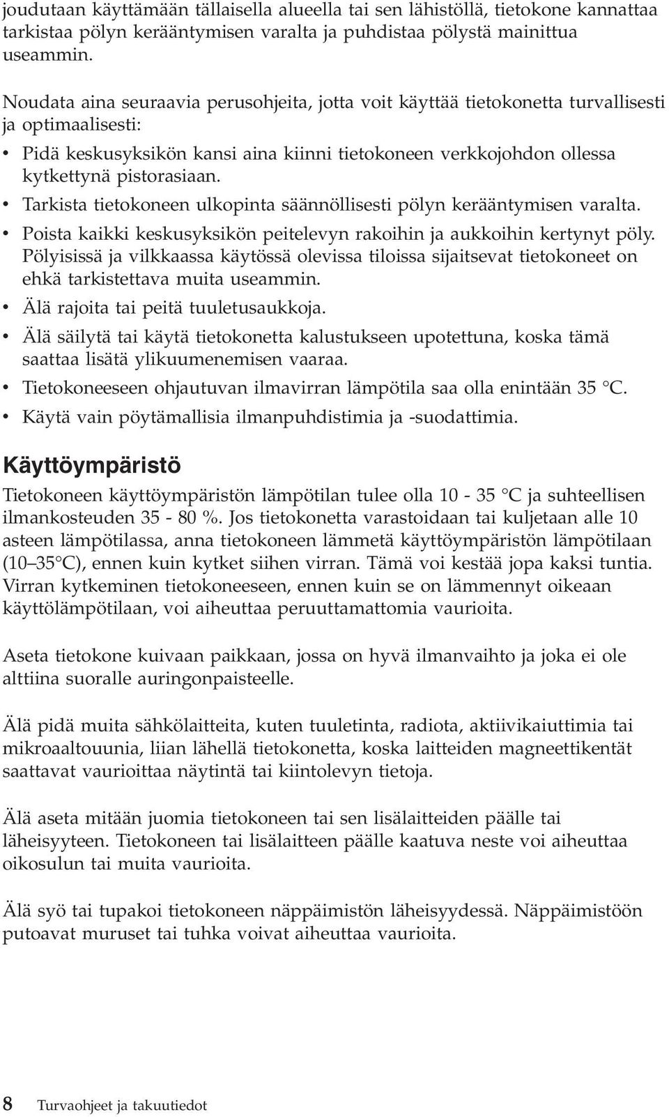 v Tarkista tietokoneen ulkopinta säännöllisesti pölyn kerääntymisen varalta. v Poista kaikki keskusyksikön peitelevyn rakoihin ja aukkoihin kertynyt pöly.