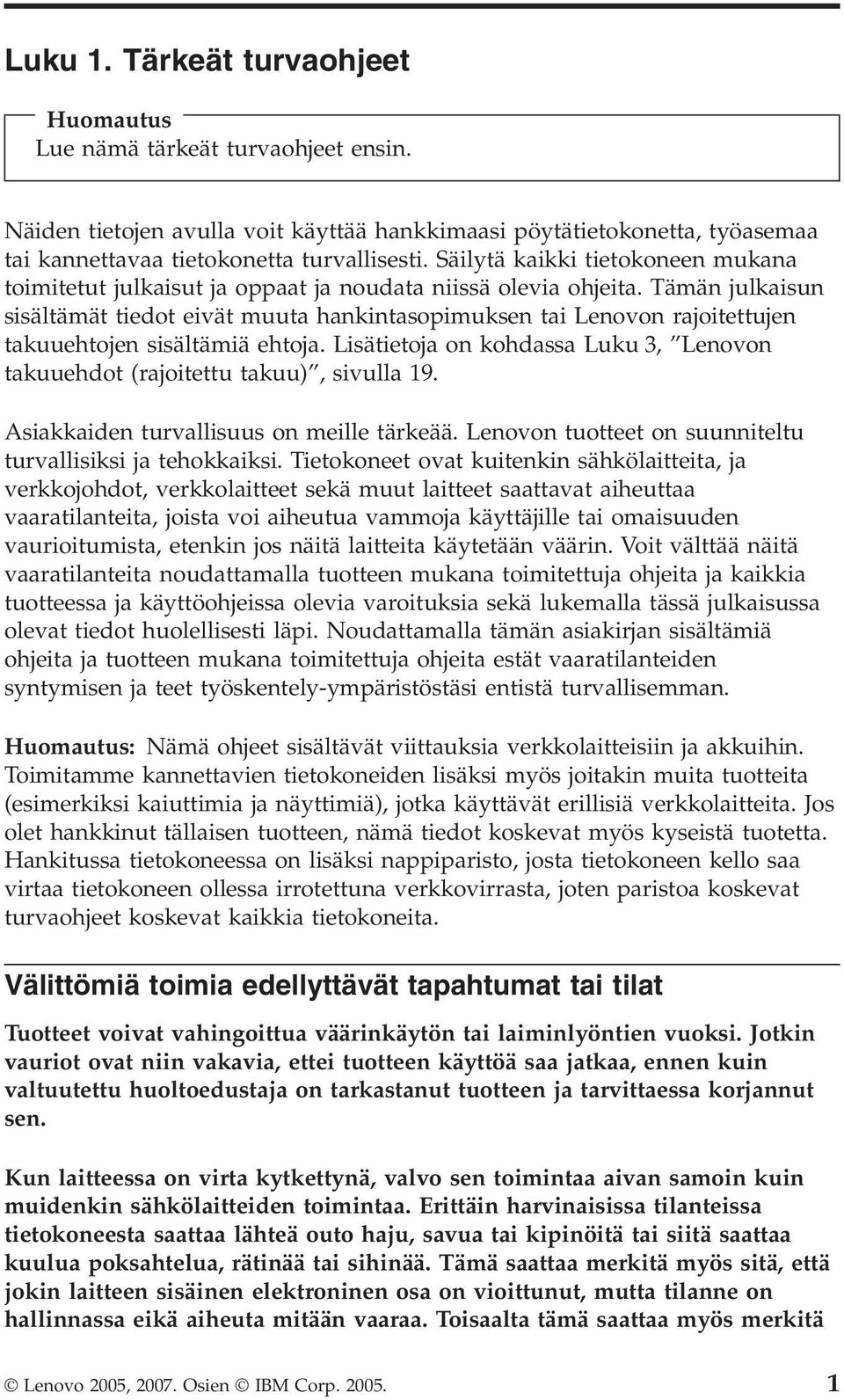 Tämän julkaisun sisältämät tiedot eivät muuta hankintasopimuksen tai Lenovon rajoitettujen takuuehtojen sisältämiä ehtoja.