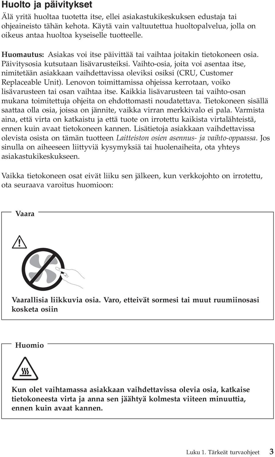 Päivitysosia kutsutaan lisävarusteiksi. Vaihto-osia, joita voi asentaa itse, nimitetään asiakkaan vaihdettavissa oleviksi osiksi (CRU, Customer Replaceable Unit).