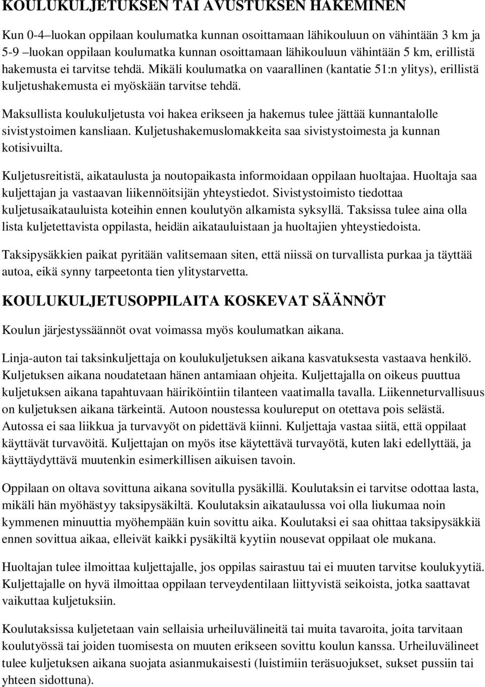 Maksullista koulukuljetusta voi hakea erikseen ja hakemus tulee jättää kunnantalolle sivistystoimen kansliaan. Kuljetushakemuslomakkeita saa sivistystoimesta ja kunnan kotisivuilta.