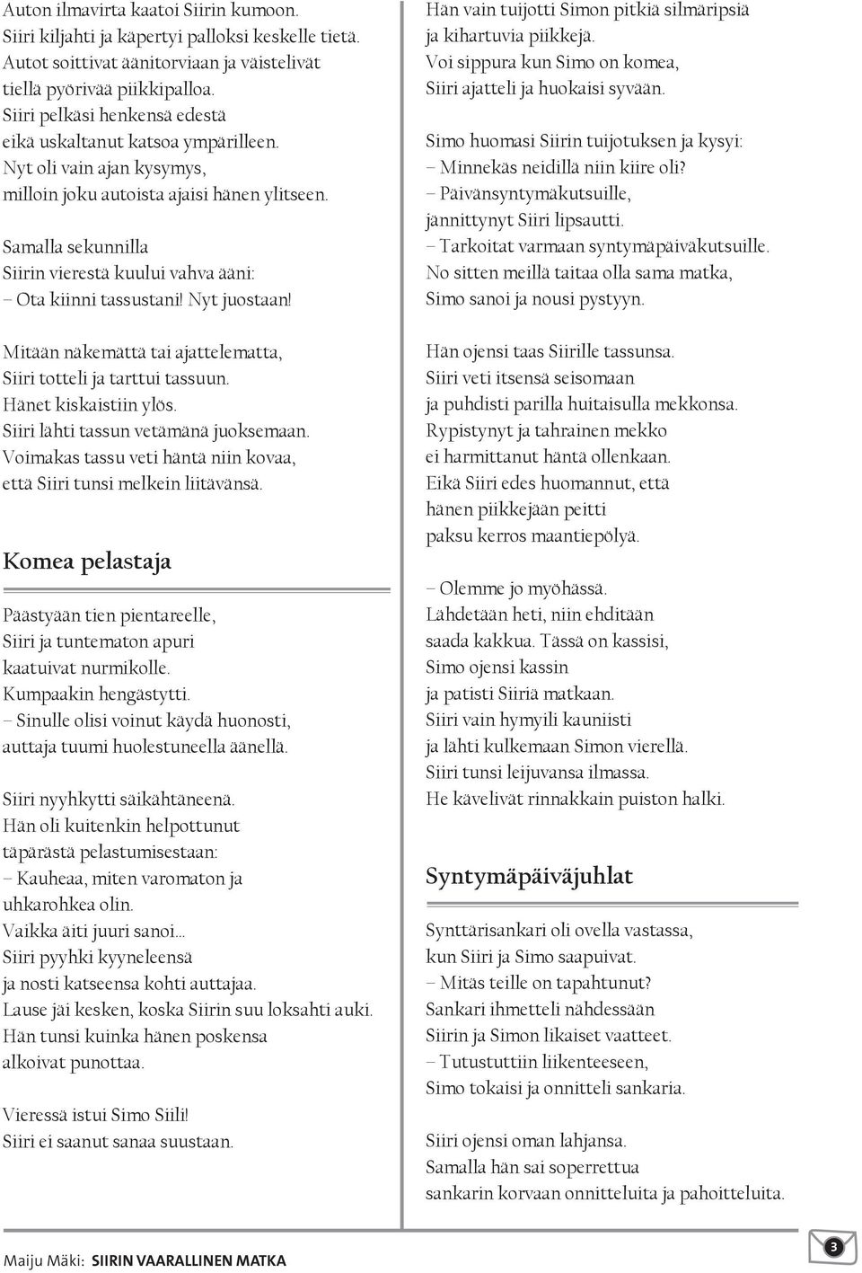 Samalla sekunnilla Siirin vierestä kuului vahva ääni: Ota kiinni tassustani! Nyt juostaan! Mitään näkemättä tai ajattelematta, Siiri totteli ja tarttui tassuun. Hänet kiskaistiin ylös.