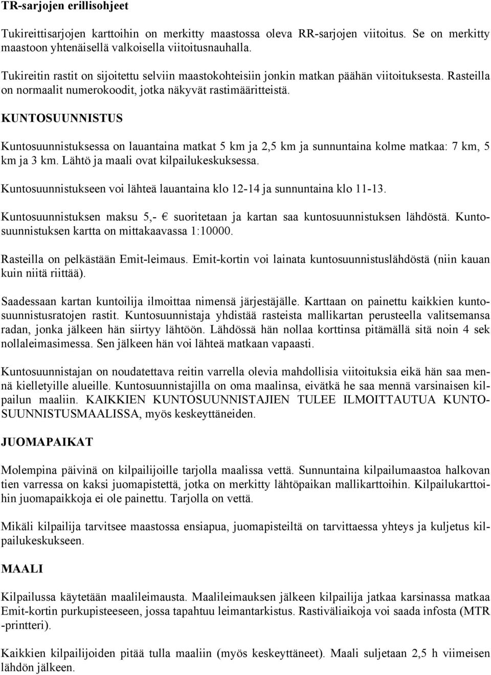 KUNTOSUUNNISTUS Kuntosuunnistuksessa on lauantaina matkat 5 km ja 2,5 km ja sunnuntaina kolme matkaa: 7 km, 5 km ja 3 km. Lähtö ja maali ovat kilpailukeskuksessa.