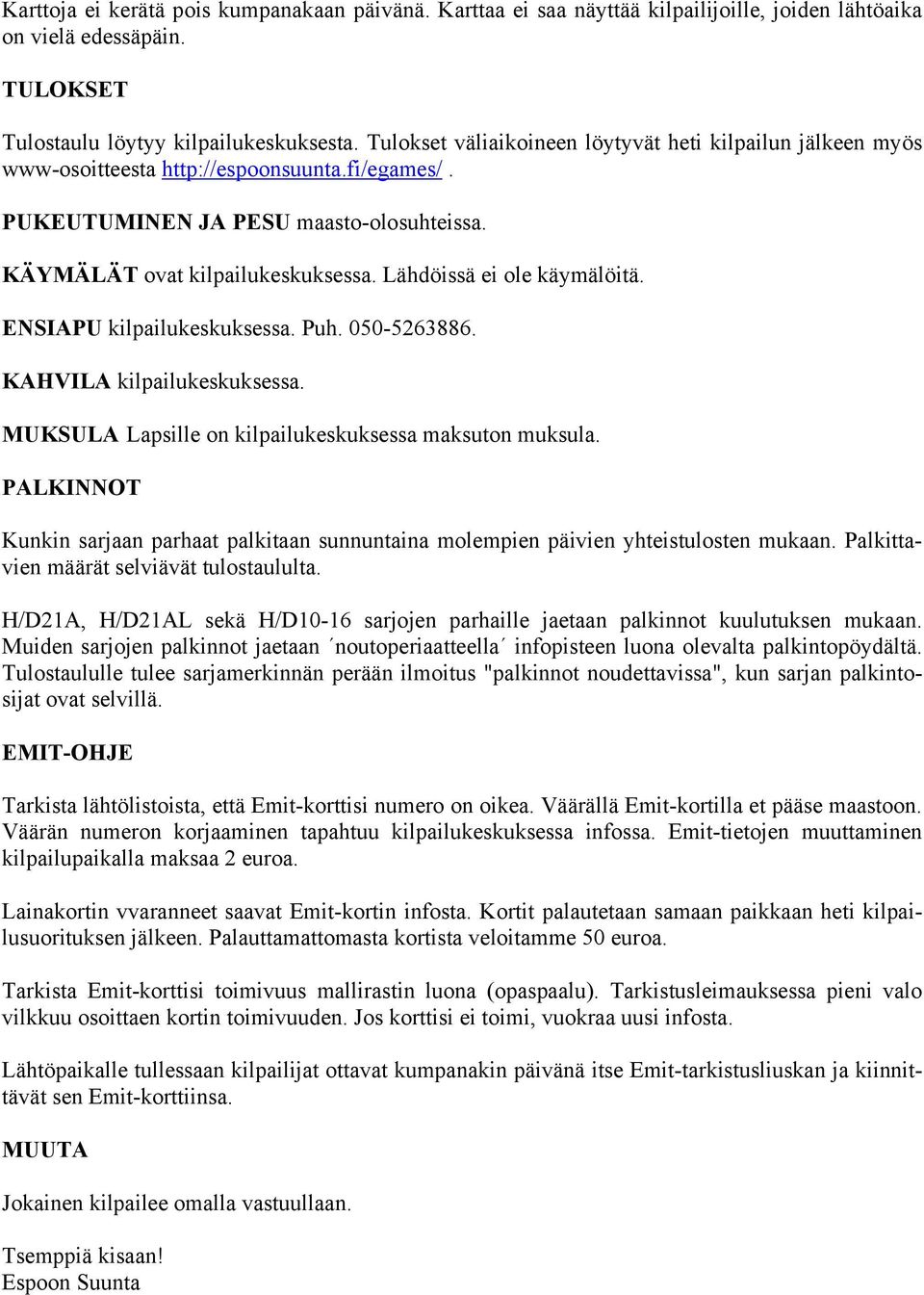 Lähdöissä ei ole käymälöitä. ENSIAPU kilpailukeskuksessa. Puh. 050-5263886. KAHVILA kilpailukeskuksessa. MUKSULA Lapsille on kilpailukeskuksessa maksuton muksula.
