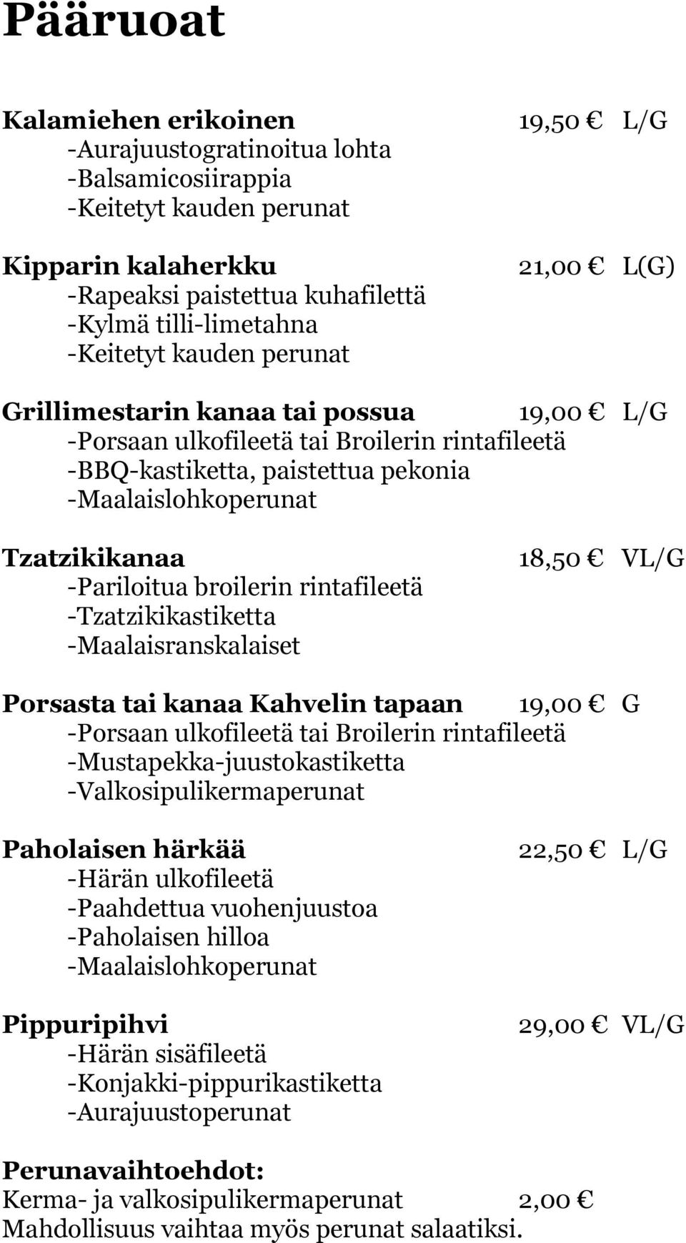 -Pariloitua broilerin rintafileetä -Tzatzikikastiketta -Maalaisranskalaiset 18,50 VL/G Porsasta tai kanaa Kahvelin tapaan 19,00 G -Porsaan ulkofileetä tai Broilerin rintafileetä