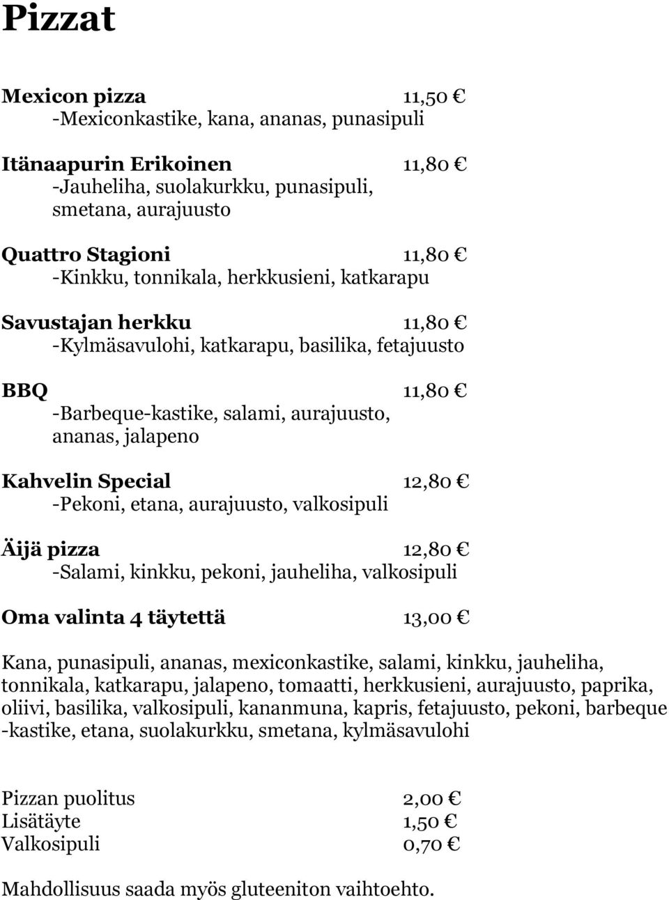 aurajuusto, valkosipuli Äijä pizza 12,80 -Salami, kinkku, pekoni, jauheliha, valkosipuli Oma valinta 4 täytettä 13,00 Kana, punasipuli, ananas, mexiconkastike, salami, kinkku, jauheliha, tonnikala,