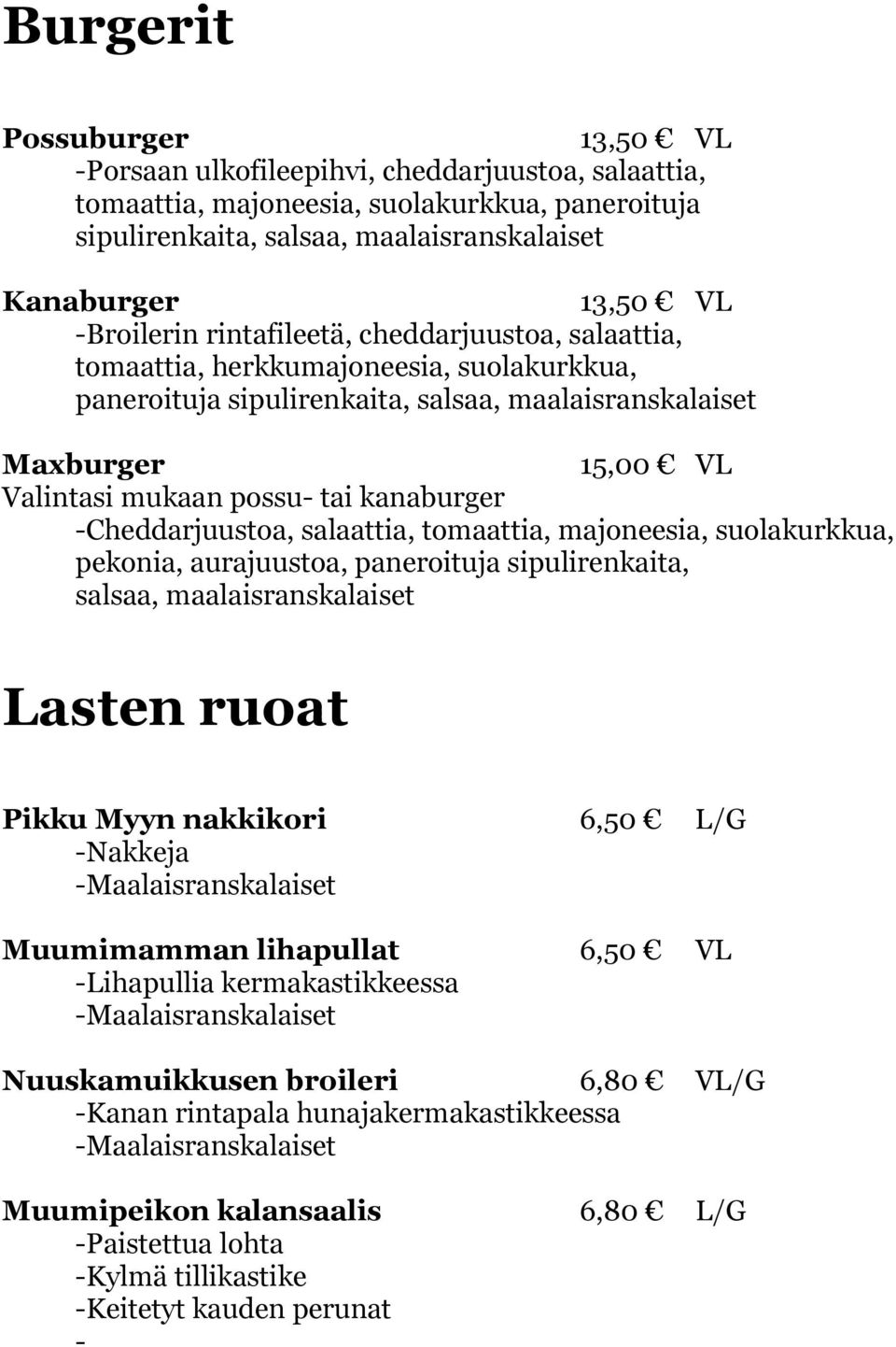 kanaburger -Cheddarjuustoa, salaattia, tomaattia, majoneesia, suolakurkkua, pekonia, aurajuustoa, paneroituja sipulirenkaita, salsaa, maalaisranskalaiset Lasten ruoat Pikku Myyn nakkikori 6,50 L/G