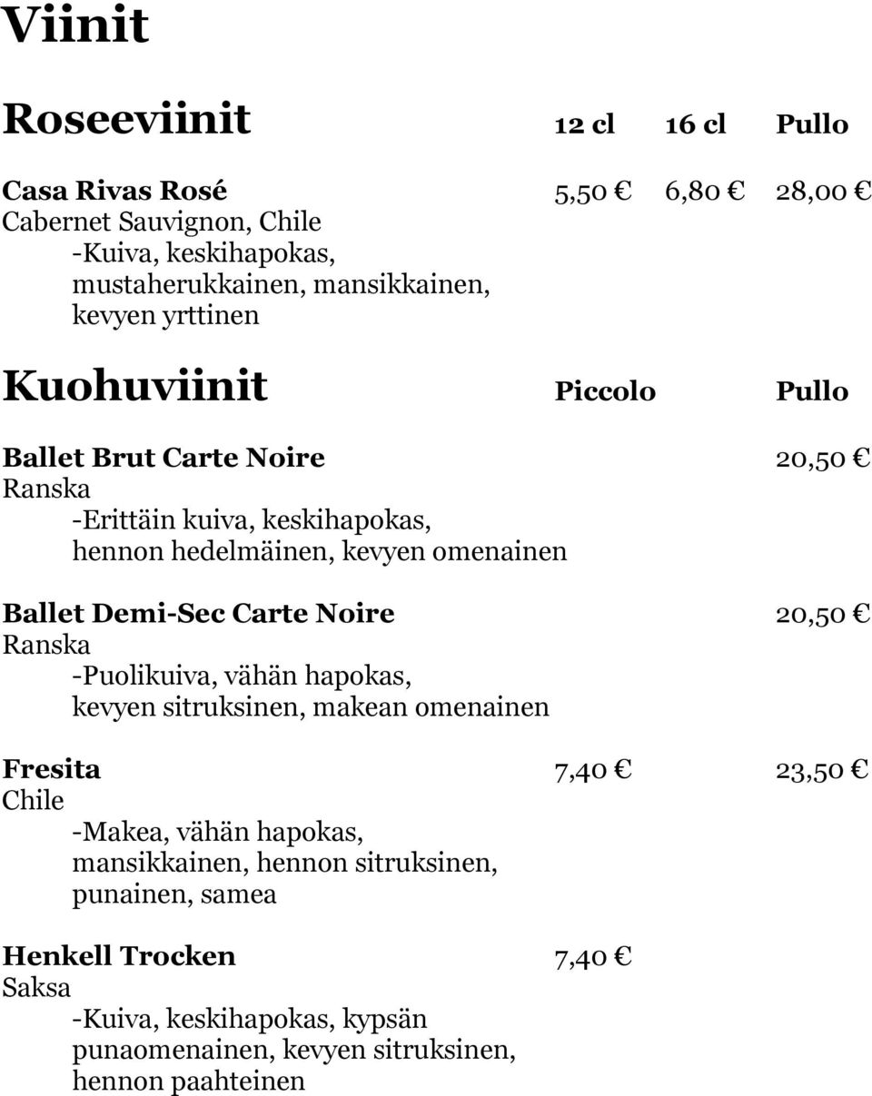 Ballet Demi-Sec Carte Noire 20,50 Ranska -Puolikuiva, vähän hapokas, kevyen sitruksinen, makean omenainen Fresita 7,40 23,50 Chile -Makea, vähän