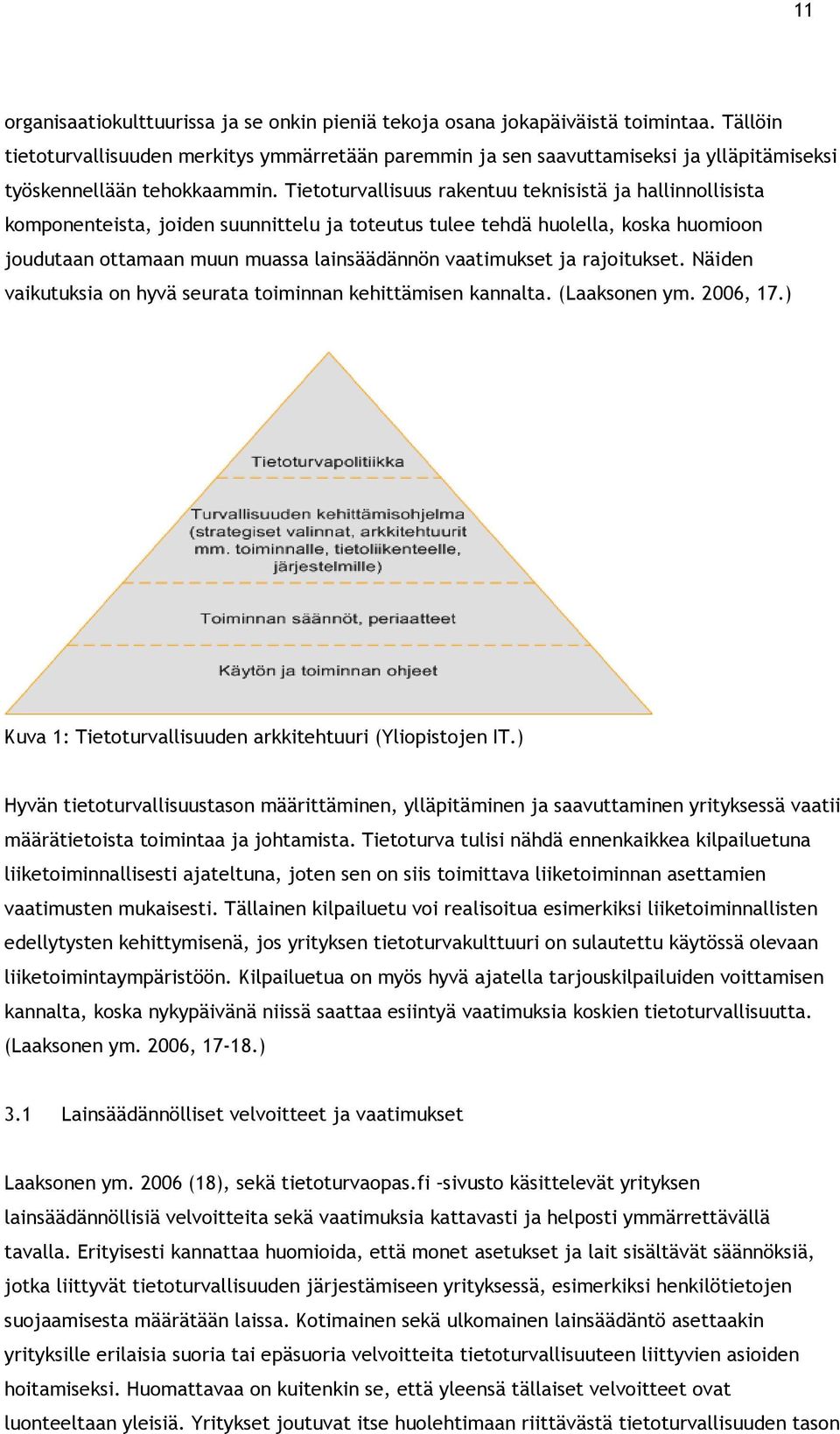 Tietoturvallisuus rakentuu teknisistä ja hallinnollisista komponenteista, joiden suunnittelu ja toteutus tulee tehdä huolella, koska huomioon joudutaan ottamaan muun muassa lainsäädännön vaatimukset