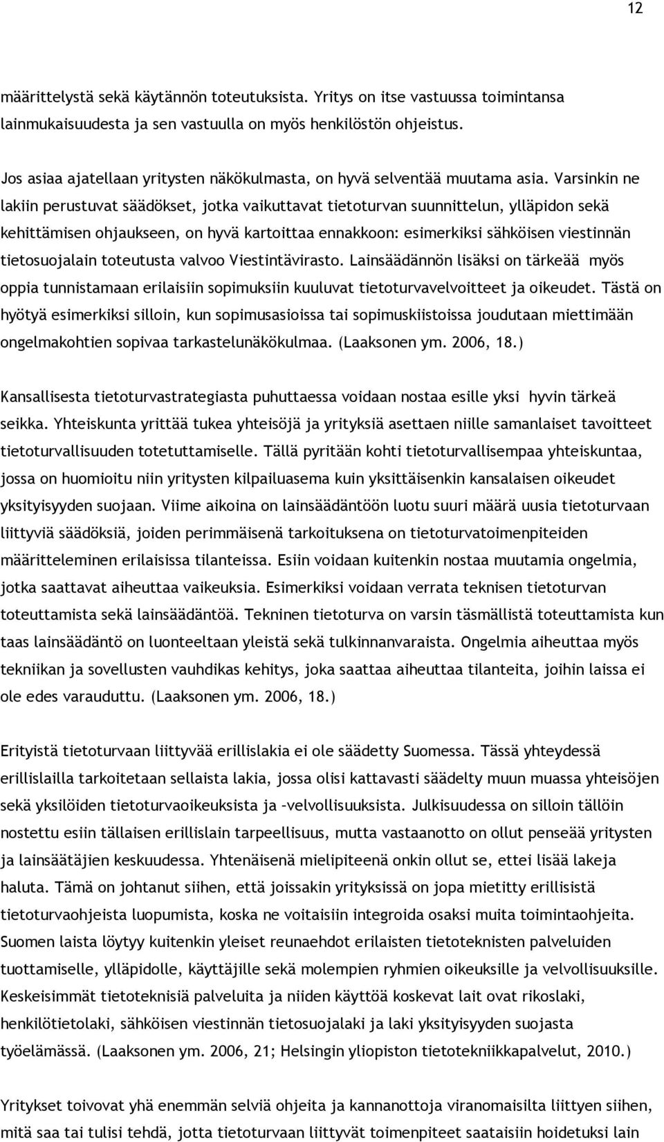 Varsinkin ne lakiin perustuvat säädökset, jotka vaikuttavat tietoturvan suunnittelun, ylläpidon sekä kehittämisen ohjaukseen, on hyvä kartoittaa ennakkoon: esimerkiksi sähköisen viestinnän