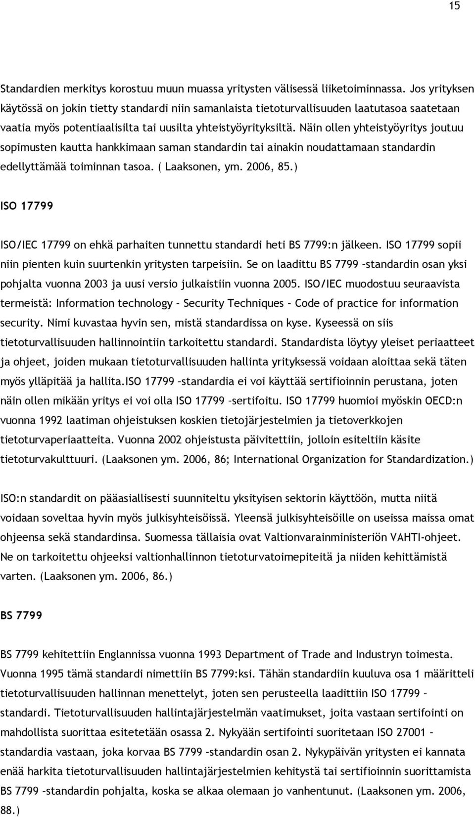 Näin ollen yhteistyöyritys joutuu sopimusten kautta hankkimaan saman standardin tai ainakin noudattamaan standardin edellyttämää toiminnan tasoa. ( Laaksonen, ym. 2006, 85.